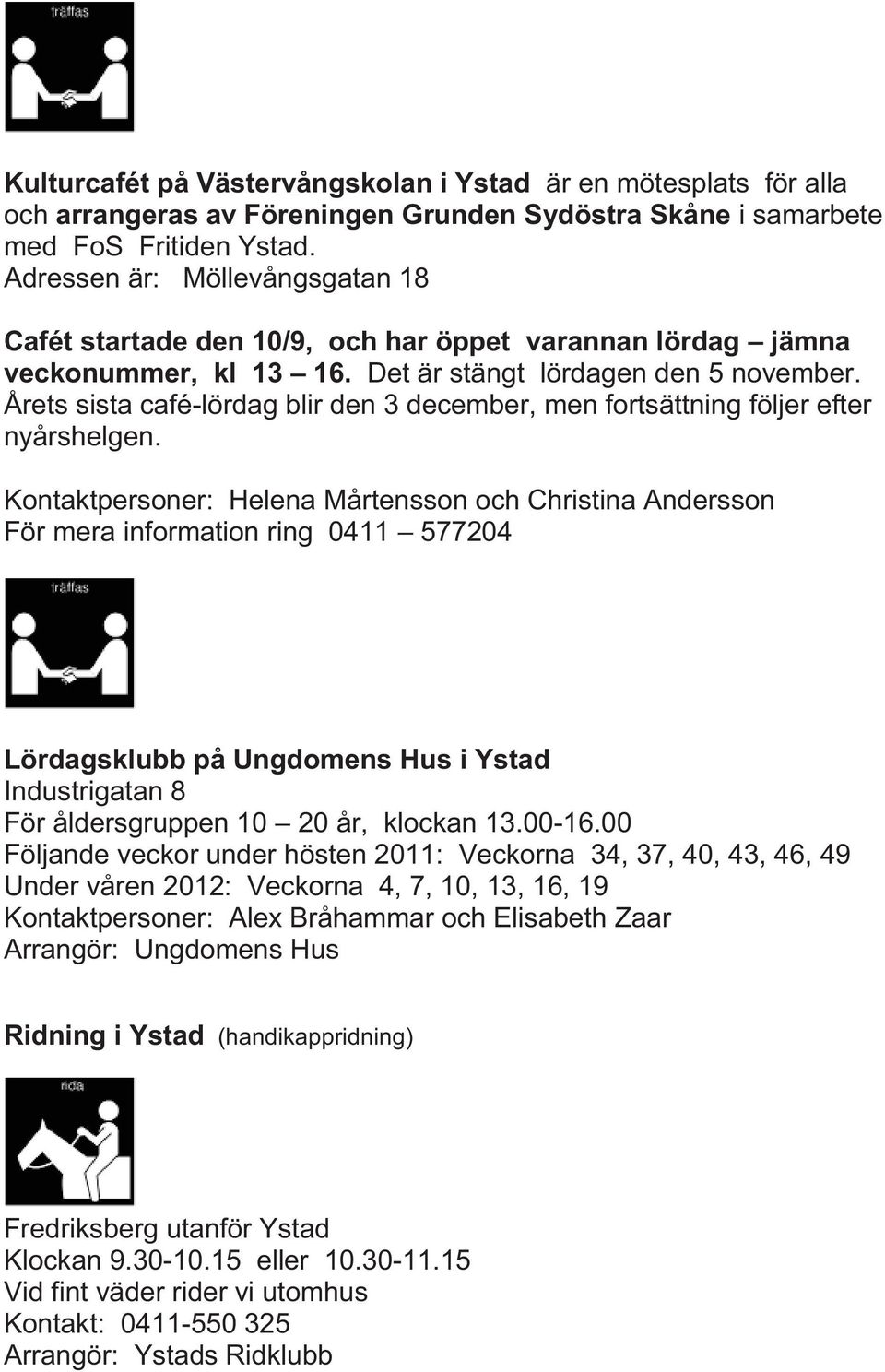 Årets sista café-lördag blir den 3 december, men fortsättning följer efter nyårshelgen.