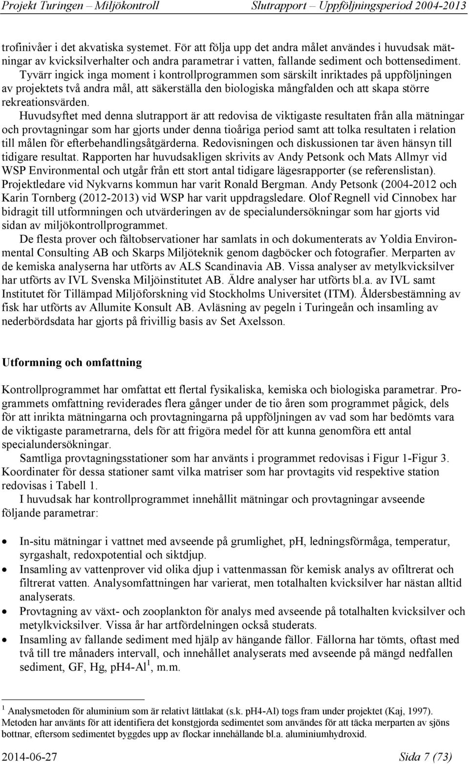 Huvudsyftet med denna slutrapport är att redovisa de viktigaste resultaten från alla mätningar och provtagningar som har gjorts under denna tioåriga period samt att tolka resultaten i relation till