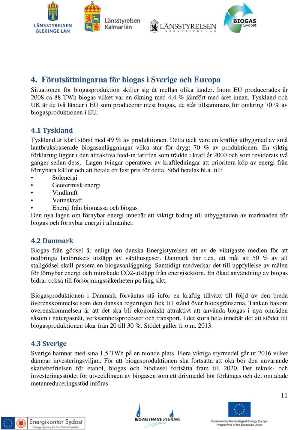 Tyskland och UK är de två länder i EU som producerar mest biogas, de står tillsammans för omkring 70 % av biogasproduktionen i EU. 4.1 Tyskland Tyskland är klart störst med 49 % av produktionen.