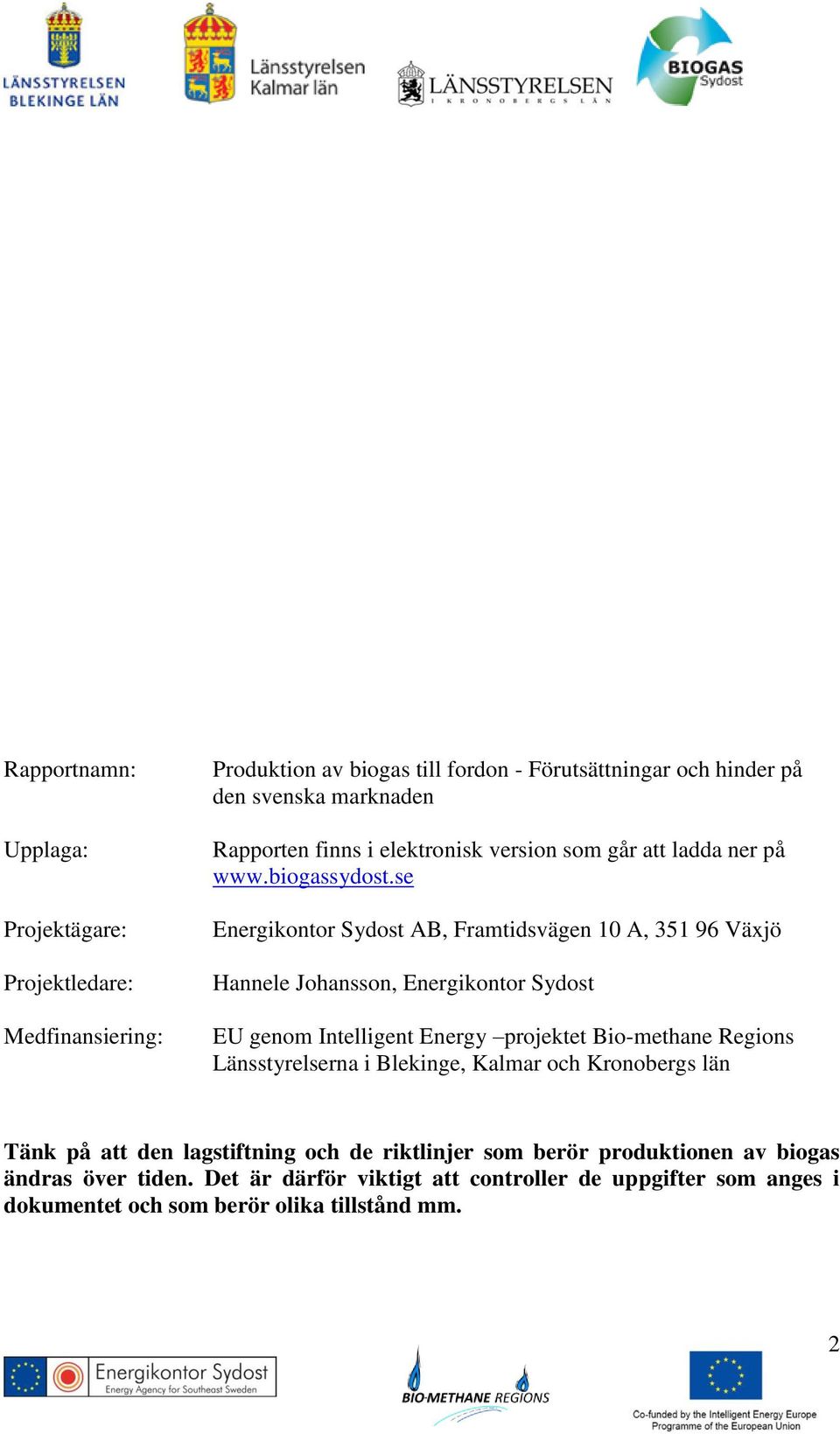 se Energikontor Sydost AB, Framtidsvägen 10 A, 351 96 Växjö Hannele Johansson, Energikontor Sydost EU genom Intelligent Energy projektet Bio-methane Regions