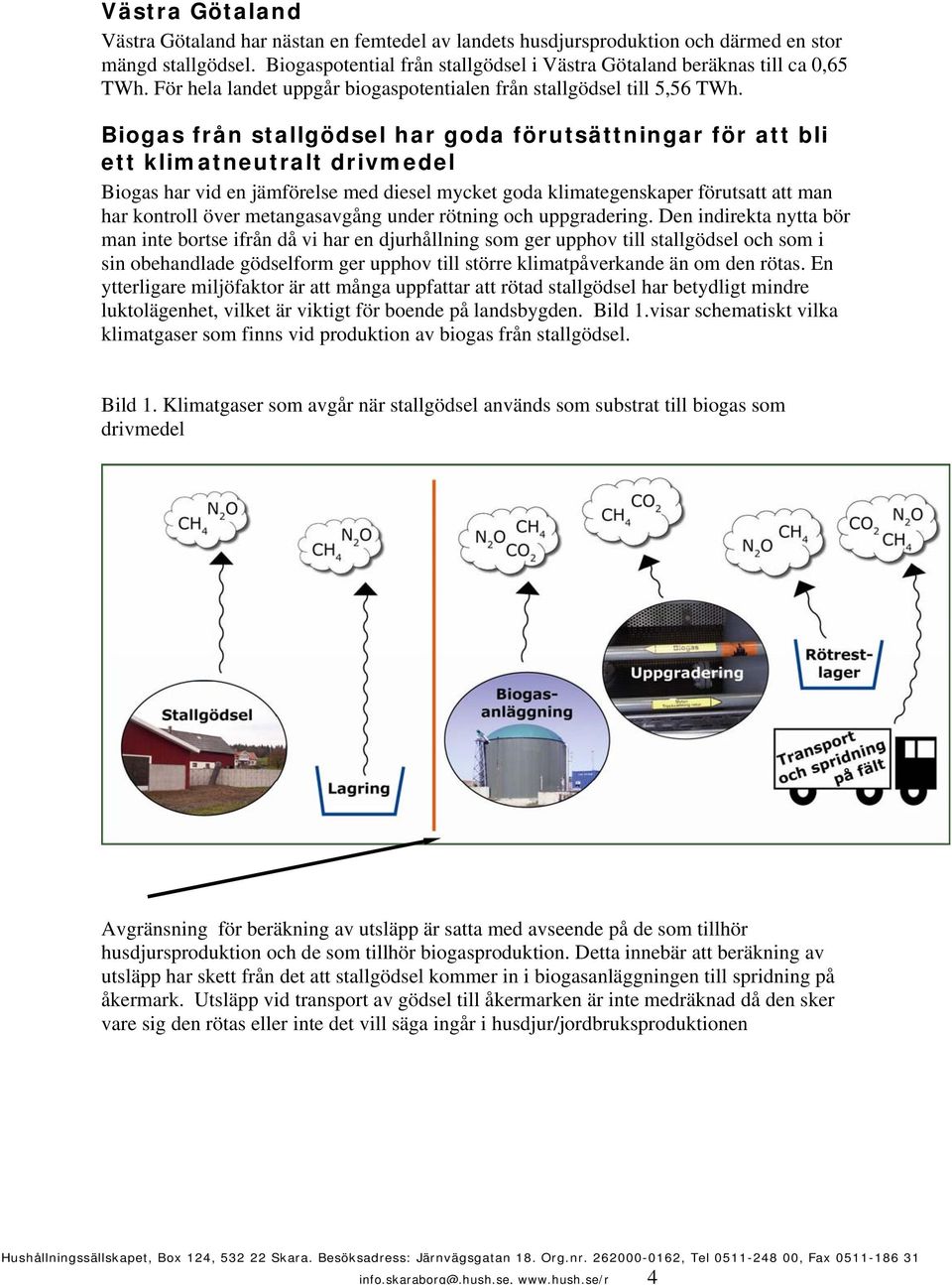 Biogas från stallgödsel har goda förutsättningar för att bli ett klimatneutralt drivmedel Biogas har vid en jämförelse med diesel mycket goda klimategenskaper förutsatt att man har kontroll över