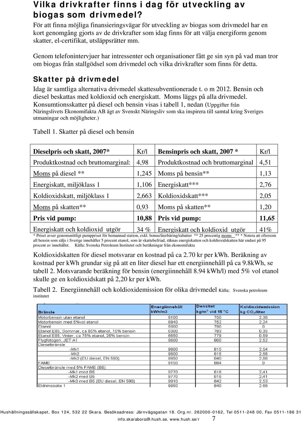 utsläppsrätter mm. Genom telefonintervjuer har intressenter och organisationer fått ge sin syn på vad man tror om biogas från stallgödsel som drivmedel och vilka drivkrafter som finns för detta.