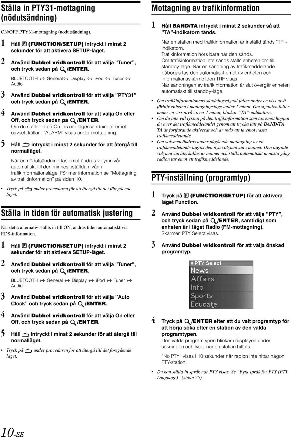 4 Använd Dubbel vridkontroll för att välja On eller Off, och tryck sedan på /ENTER. Om du ställer in på On tas nödlägessändningar emot oavsett källan. ALARM visas under mottagning.