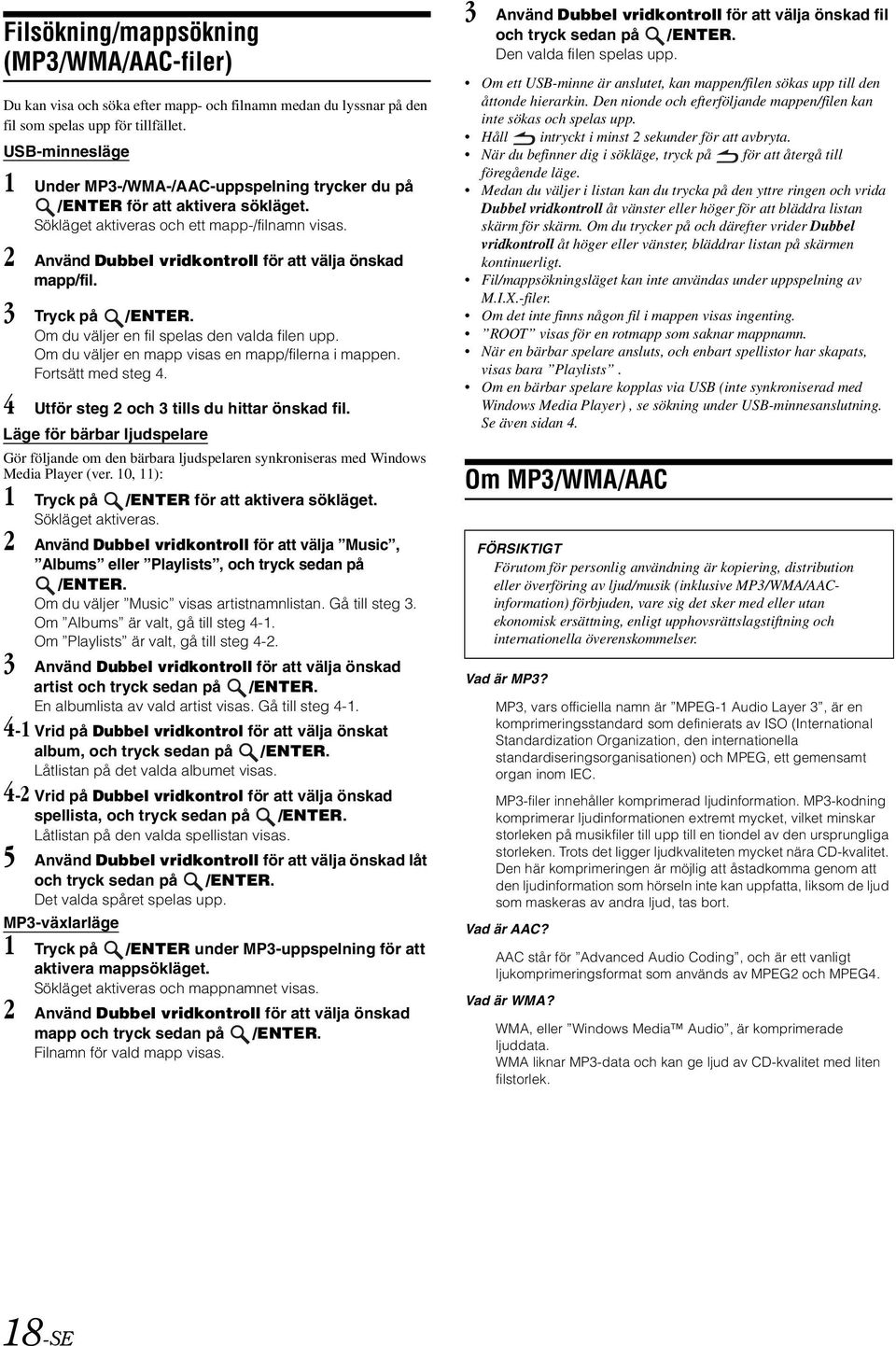 2 Använd Dubbel vridkontroll för att välja önskad mapp/fil. 3 Tryck på /ENTER. Om du väljer en fil spelas den valda filen upp. Om du väljer en mapp visas en mapp/filerna i mappen. Fortsätt med steg 4.