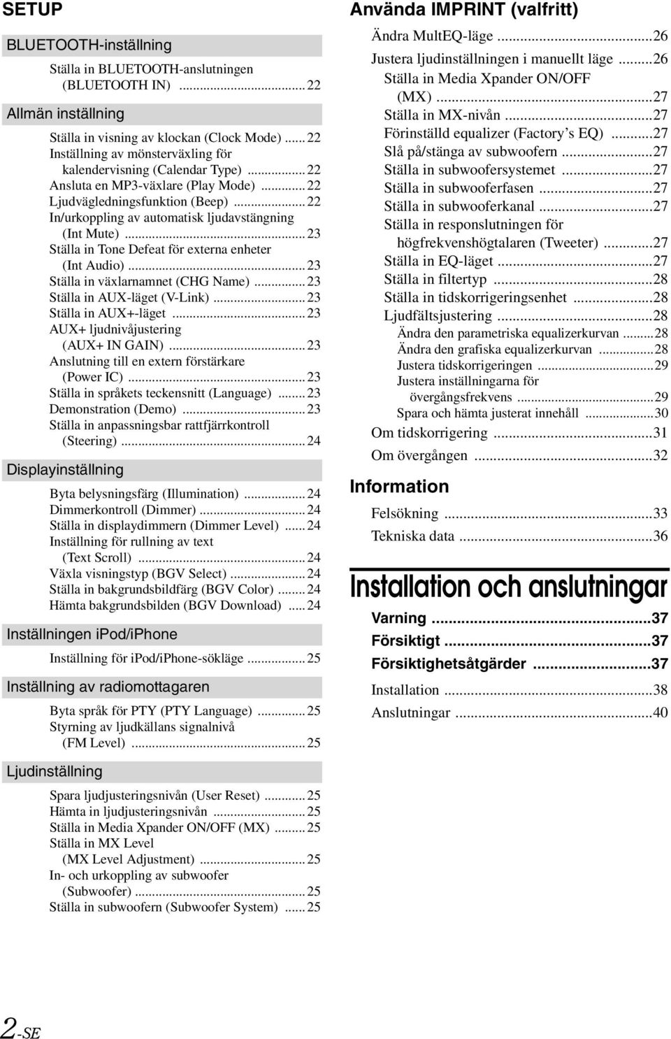 ..22 In/urkoppling av automatisk ljudavstängning (Int Mute)...23 Ställa in Tone Defeat för externa enheter (Int Audio)...23 Ställa in växlarnamnet (CHG Name)...23 Ställa in AUX-läget (V-Link).