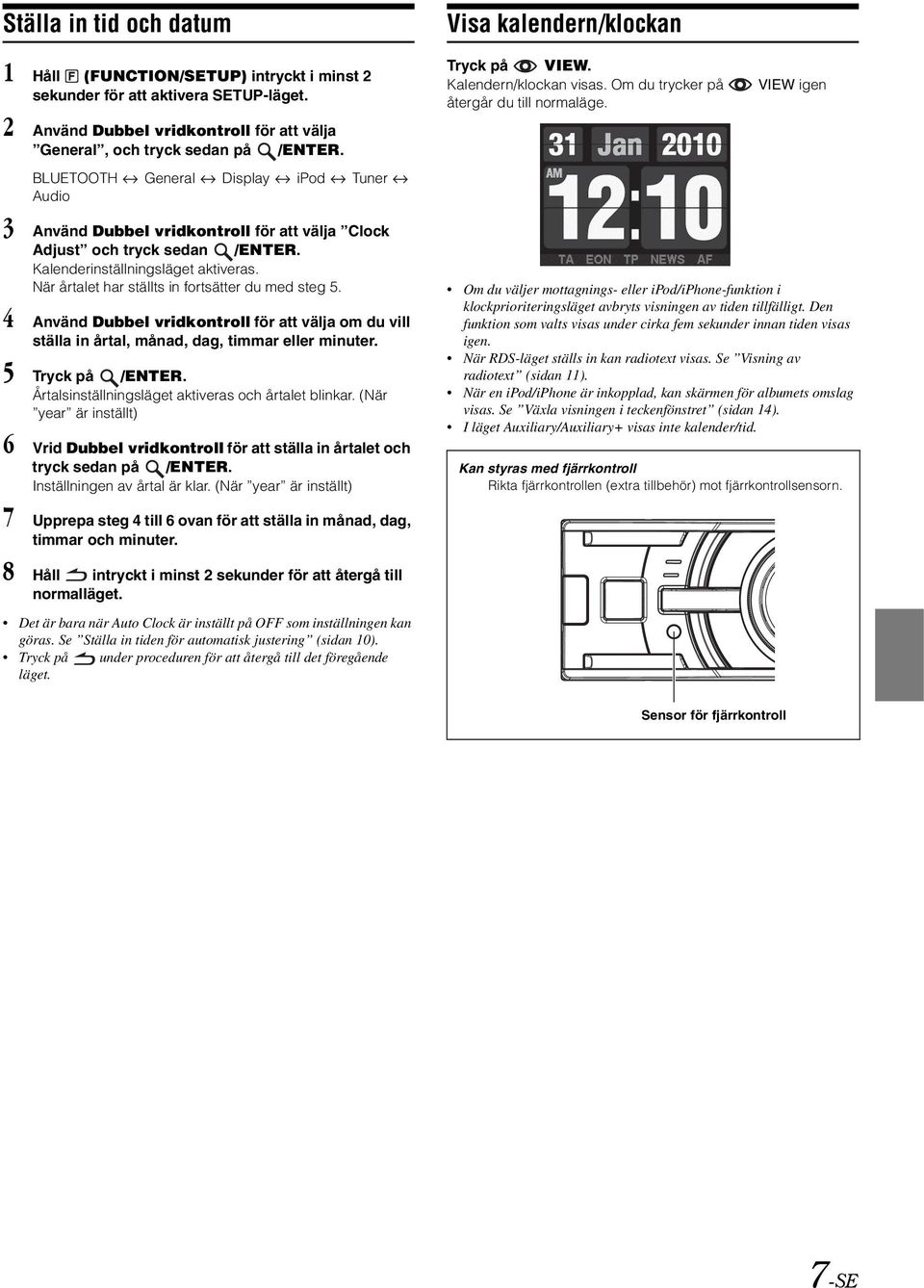 VIEW igen 3 Använd Dubbel vridkontroll för att välja Clock Adjust och tryck sedan /ENTER. Kalenderinställningsläget aktiveras. När årtalet har ställts in fortsätter du med steg 5.