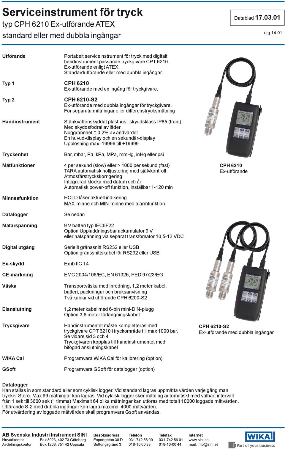 För separata mätningar eller differenstrycksmätning Handinstrument Tryckenhet Mätfunktioner Minnesfunktion Datalogger Matarspänning Digital utgång Ex-skydd CE-märkning Väska Elanslutning Tryckgivare