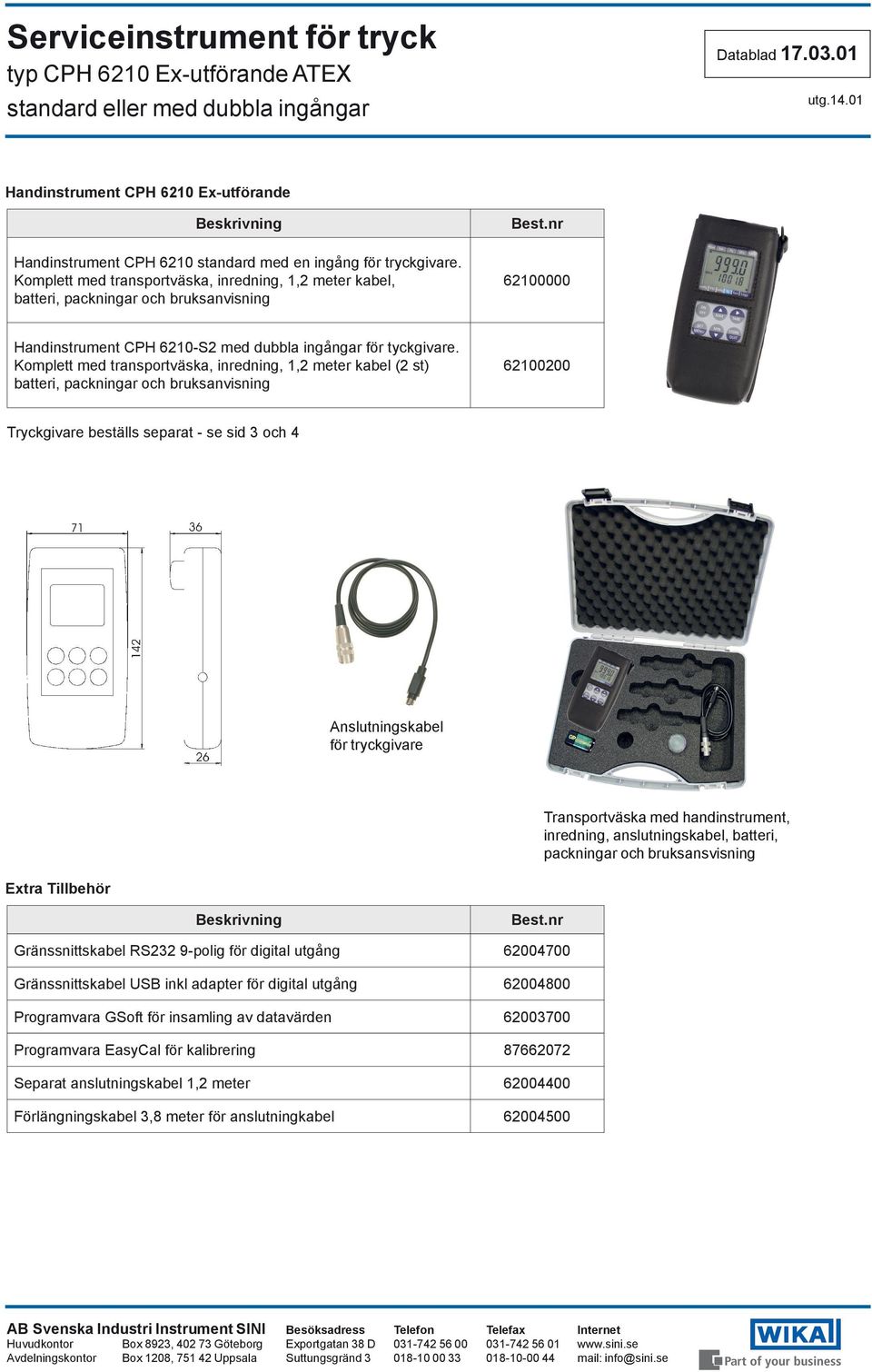 Komplett med transportväska, inredning, 1,2 meter kabel (2 st) batteri, packningar och bruksanvisning 62100200 Tryckgivare beställs separat - se sid 3 och 4 Anslutningskabel för tryckgivare