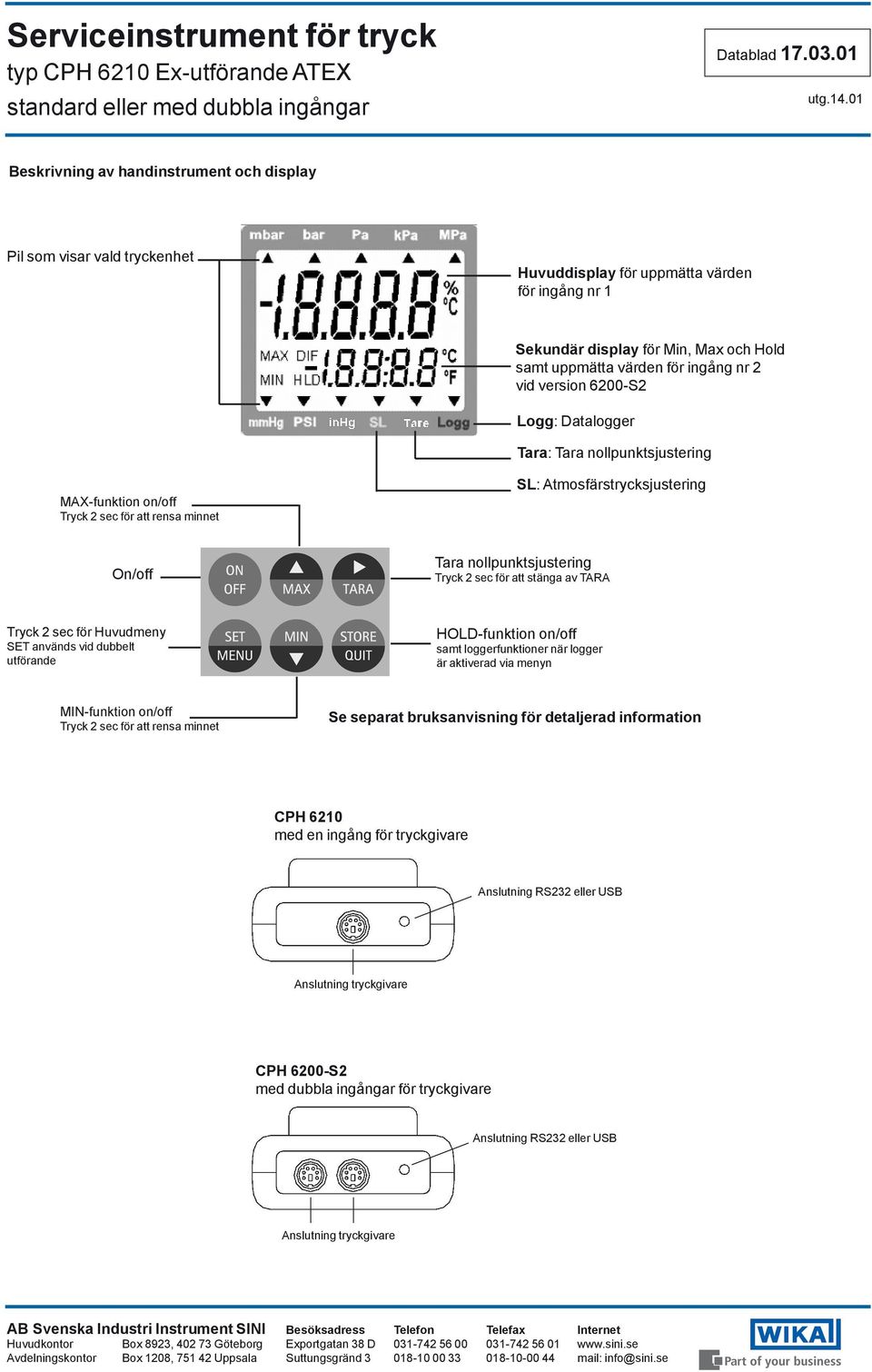 att stänga av TARA Tryck 2 sec för Huvudmeny SET används vid dubbelt utförande HOLD-funktion on/off samt loggerfunktioner när logger är aktiverad via menyn MIN-funktion on/off Tryck 2 sec för att