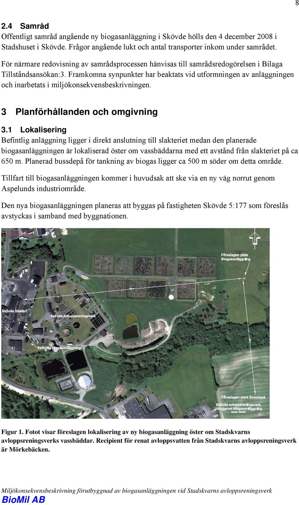 Framkomna synpunkter har beaktats vid utformningen av anläggningen och inarbetats i miljökonsekvensbeskrivningen. 3 Planförhållanden och omgivning 3.