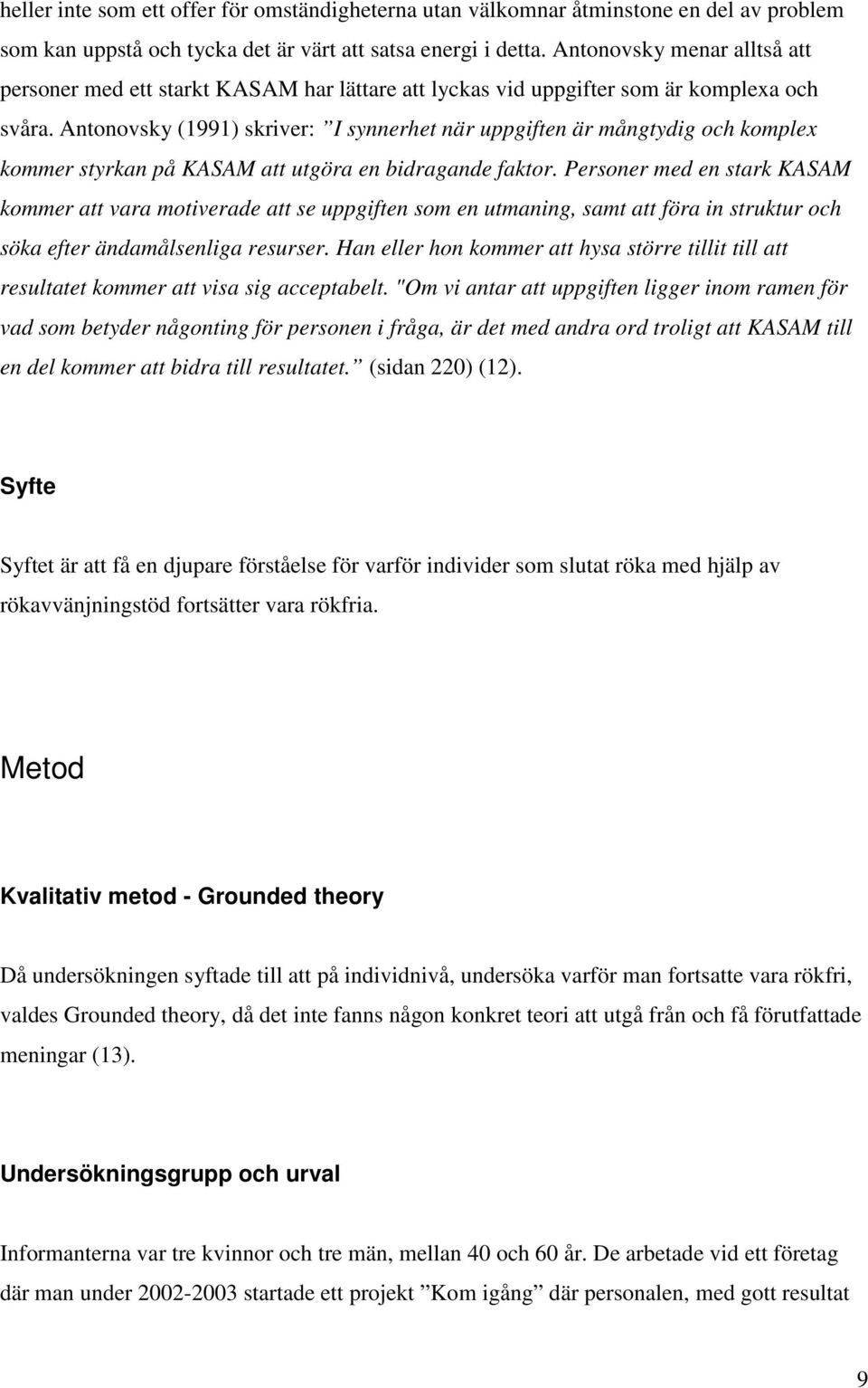 Antonovsky (1991) skriver: I synnerhet när uppgiften är mångtydig och komplex kommer styrkan på KASAM att utgöra en bidragande faktor.