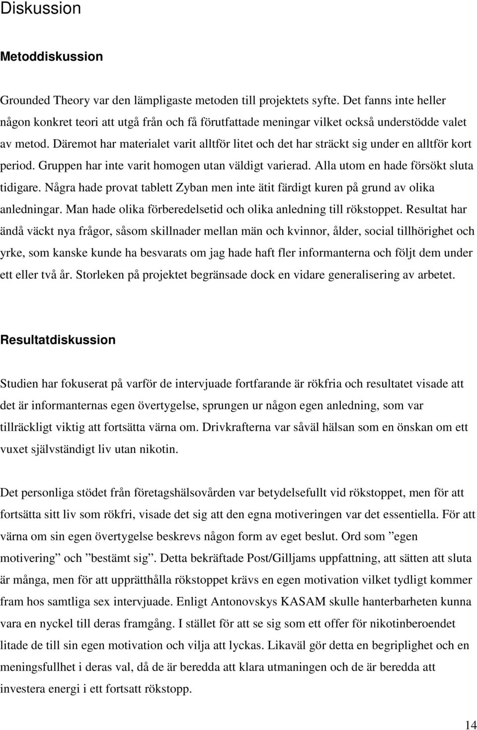 Däremot har materialet varit alltför litet och det har sträckt sig under en alltför kort period. Gruppen har inte varit homogen utan väldigt varierad. Alla utom en hade försökt sluta tidigare.