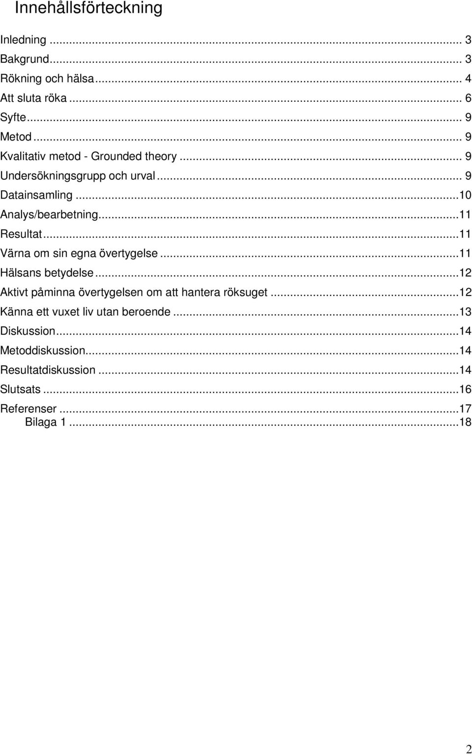 ..11 Resultat...11 Värna om sin egna övertygelse...11 Hälsans betydelse...12 Aktivt påminna övertygelsen om att hantera röksuget.