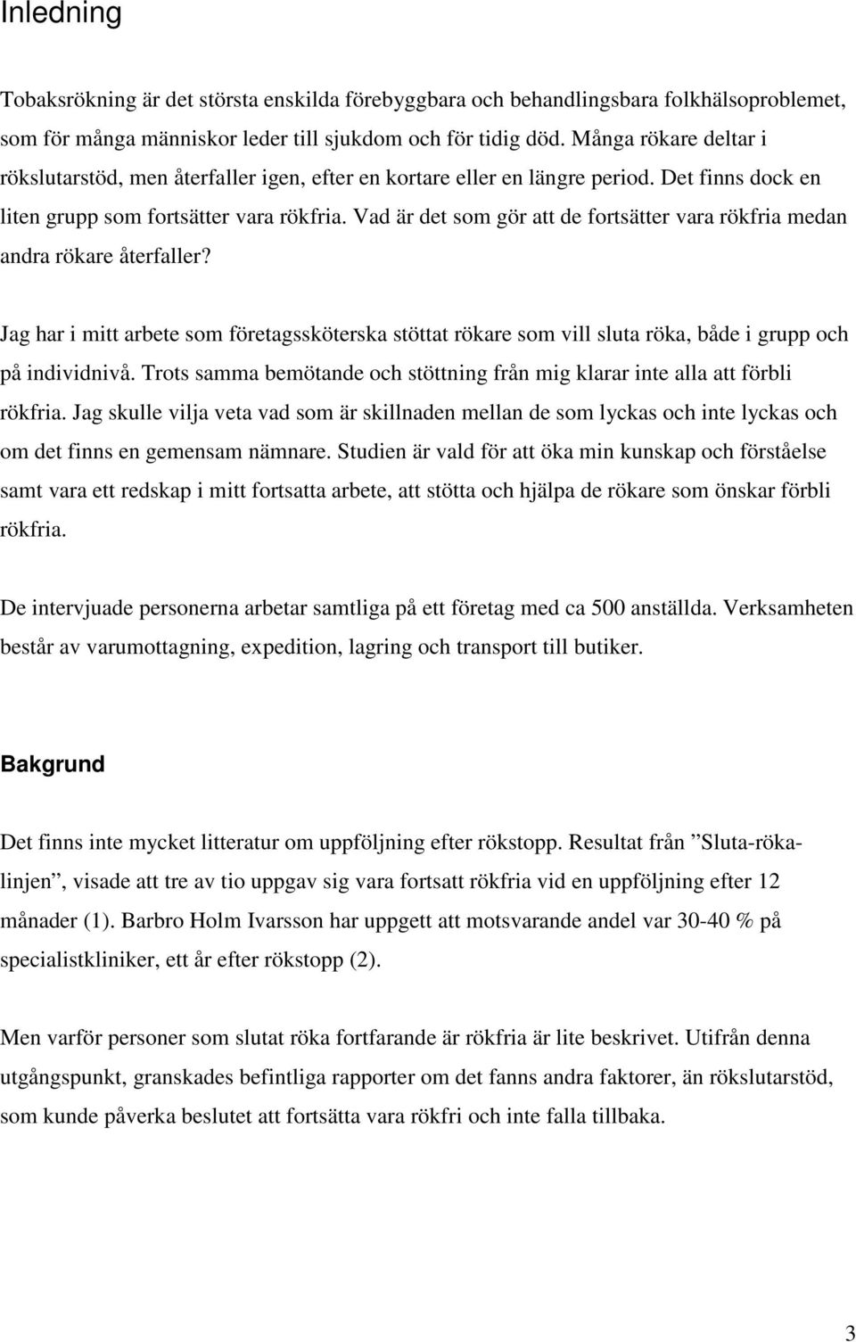 Vad är det som gör att de fortsätter vara rökfria medan andra rökare återfaller? Jag har i mitt arbete som företagssköterska stöttat rökare som vill sluta röka, både i grupp och på individnivå.