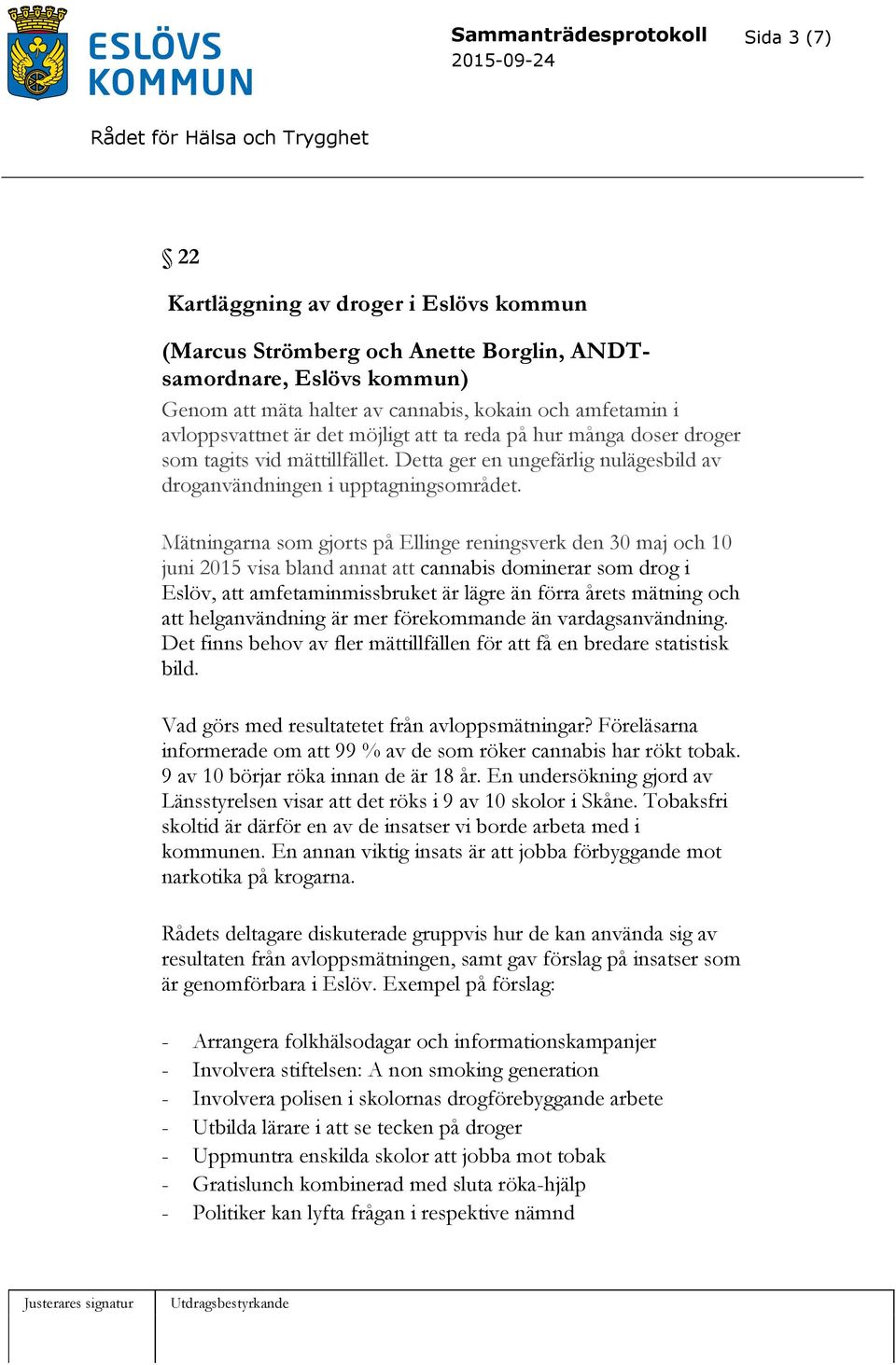 Mätningarna som gjorts på Ellinge reningsverk den 30 maj och 10 juni 2015 visa bland annat att cannabis dominerar som drog i Eslöv, att amfetaminmissbruket är lägre än förra årets mätning och att