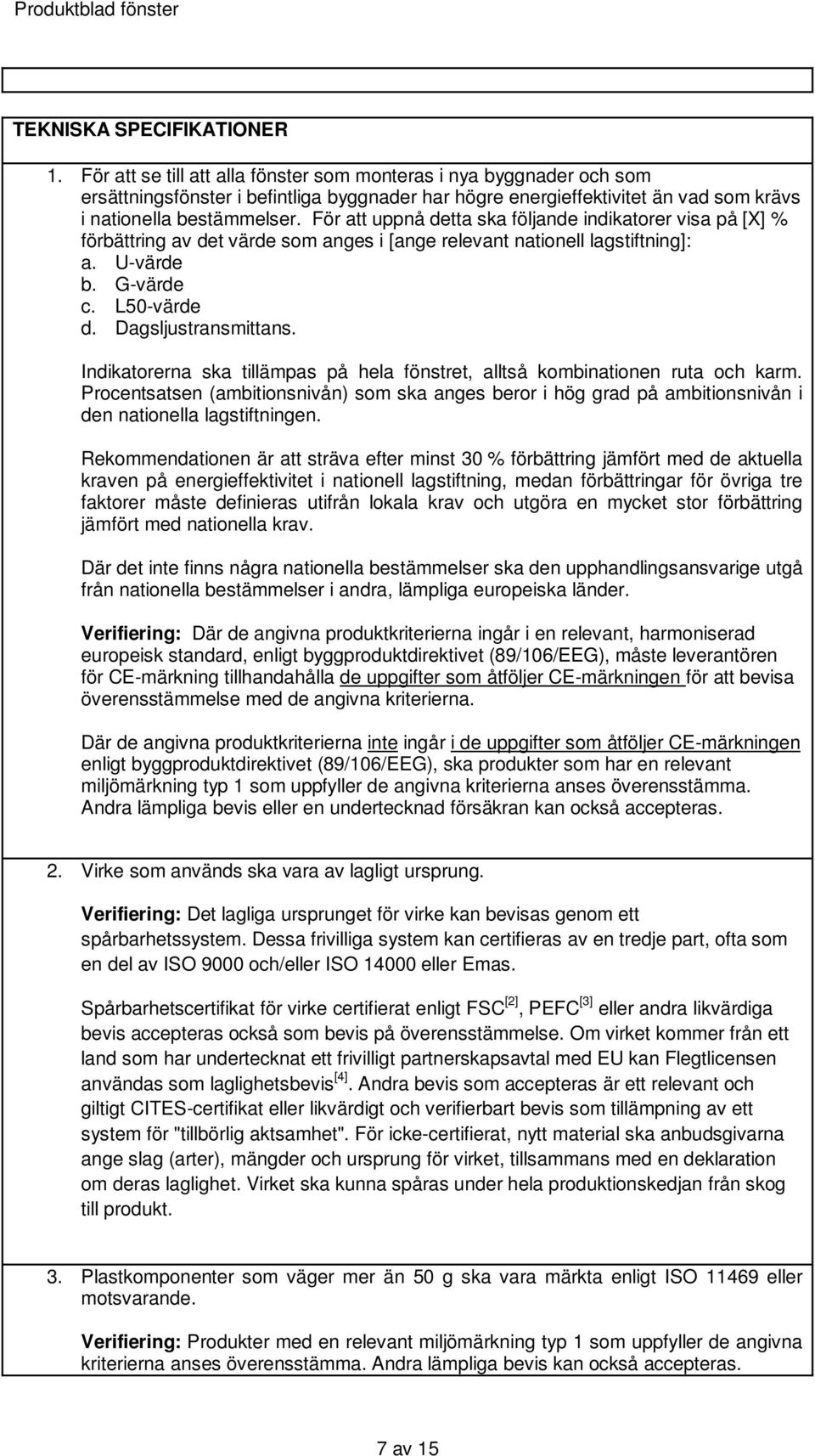 För att uppnå detta ska följande indikatorer visa på [X] % förbättring av det värde som anges i [ange relevant nationell lagstiftning]: a. U-värde b. G-värde c. L50-värde d. Dagsljustransmittans.