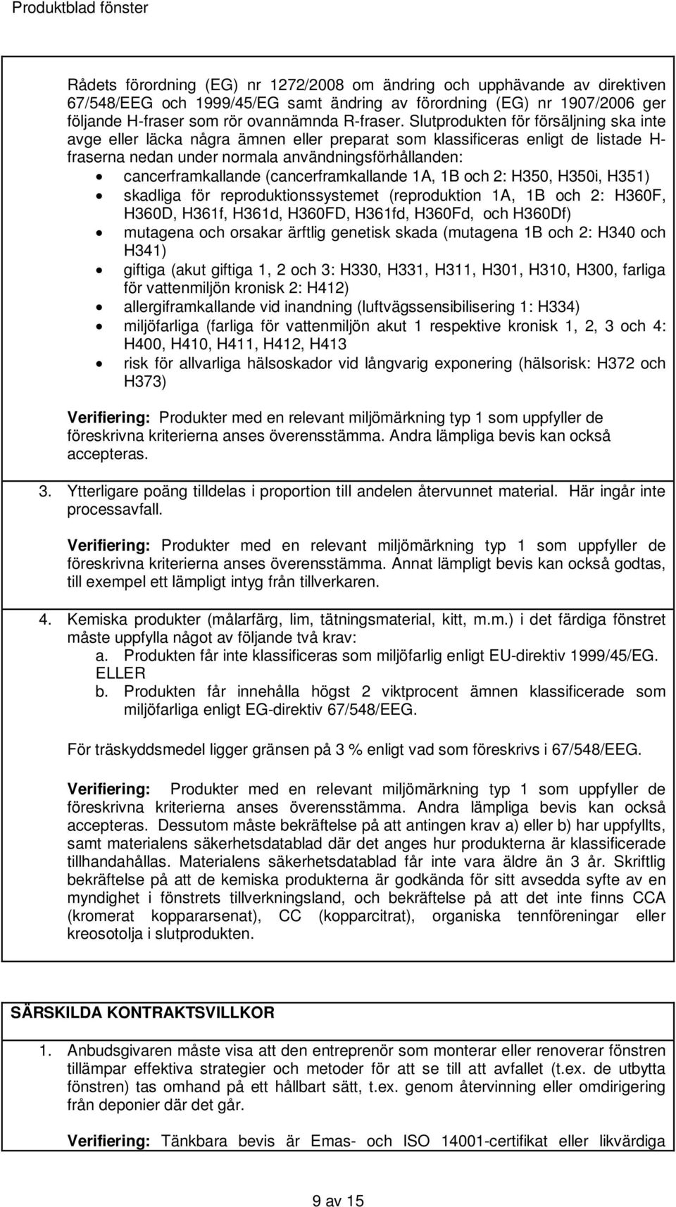 (cancerframkallande 1A, 1B och 2: H350, H350i, H351) skadliga för reproduktionssystemet (reproduktion 1A, 1B och 2: H360F, H360D, H361f, H361d, H360FD, H361fd, H360Fd, och H360Df) mutagena och