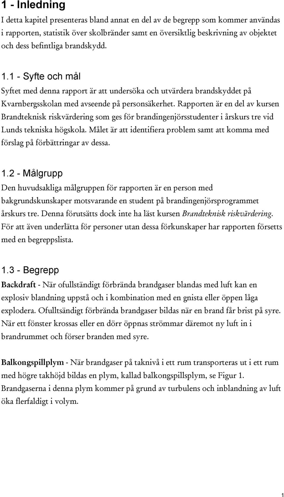 Rapporten är en del av kursen Brandteknisk riskvärdering som ges för brandingenjörsstudenter i årskurs tre vid Lunds tekniska högskola.