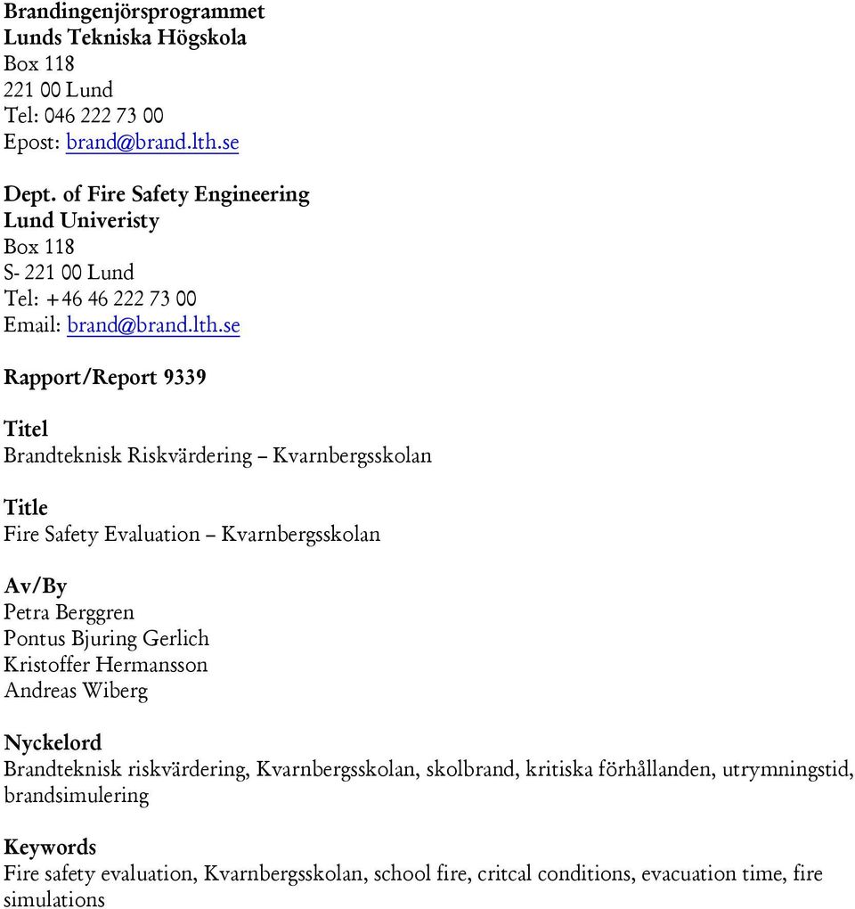 se Rapport/Report 9339 Titel Brandteknisk Riskvärdering Kvarnbergsskolan Title Fire Safety Evaluation Kvarnbergsskolan Av/By Petra Berggren Pontus Bjuring Gerlich