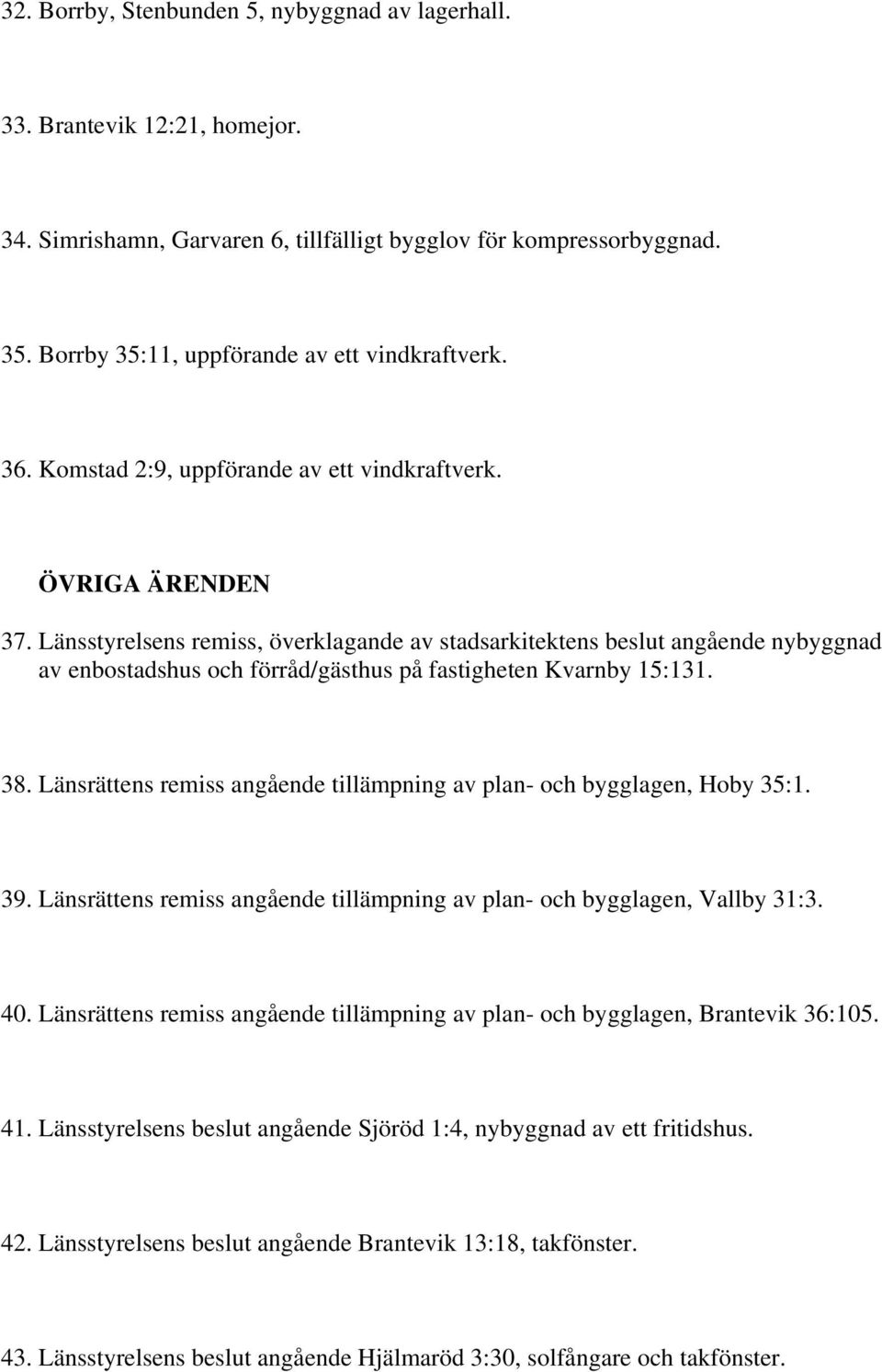 Länsstyrelsens remiss, överklagande av stadsarkitektens beslut angående nybyggnad av enbostadshus och förråd/gästhus på fastigheten Kvarnby 15:131. 38.