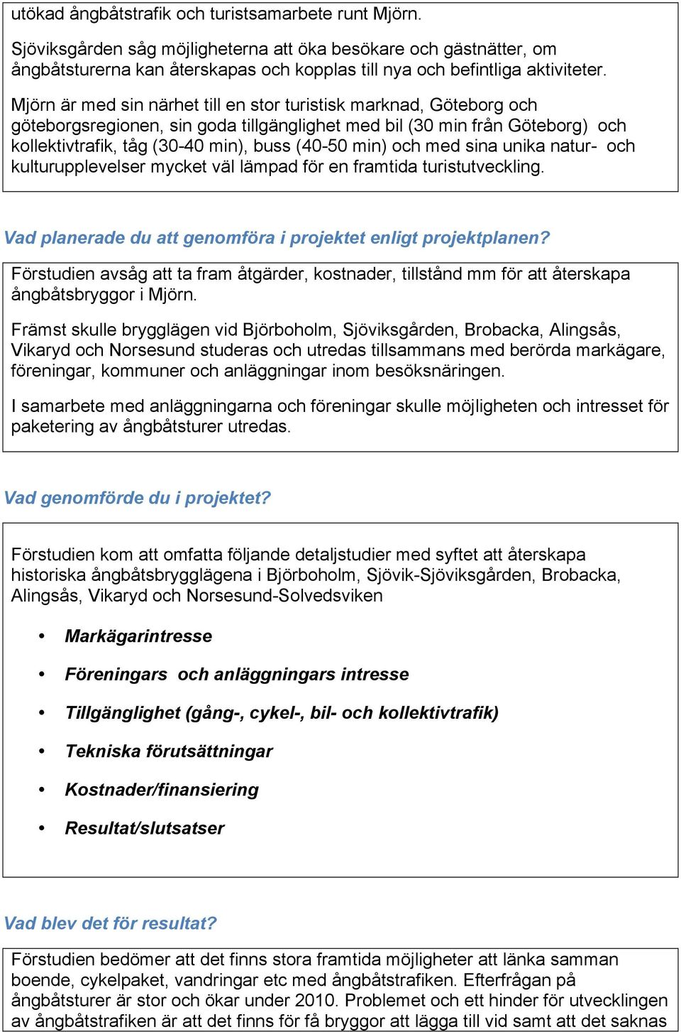 och med sina unika natur- och kulturupplevelser mycket väl lämpad för en framtida turistutveckling. Vad planerade du att genomföra i projektet enligt projektplanen?