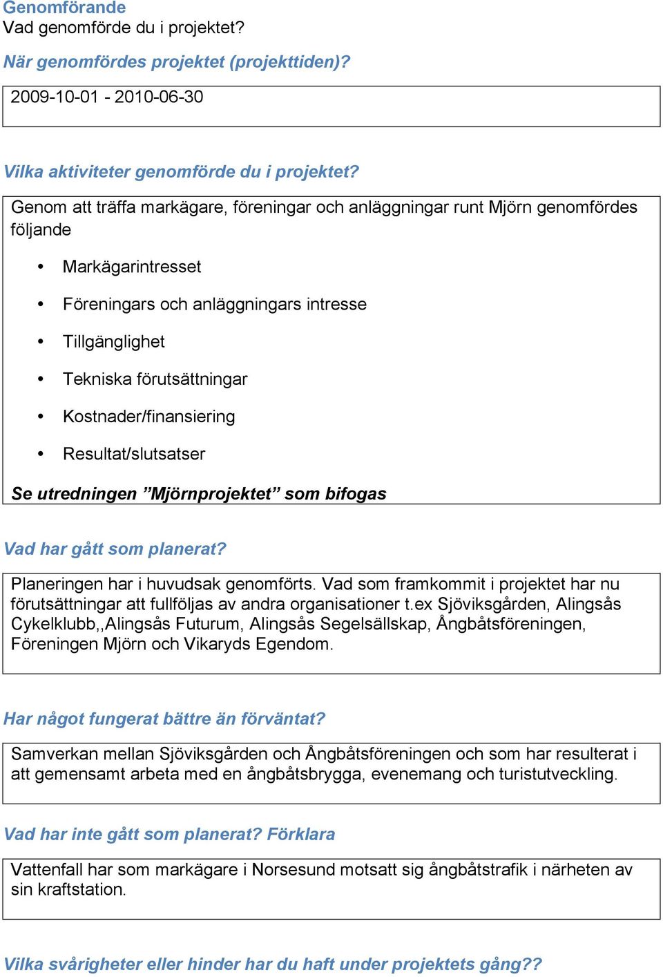 Kostnader/finansiering Resultat/slutsatser Se utredningen Mjörnprojektet som bifogas Vad har gått som planerat? Planeringen har i huvudsak genomförts.