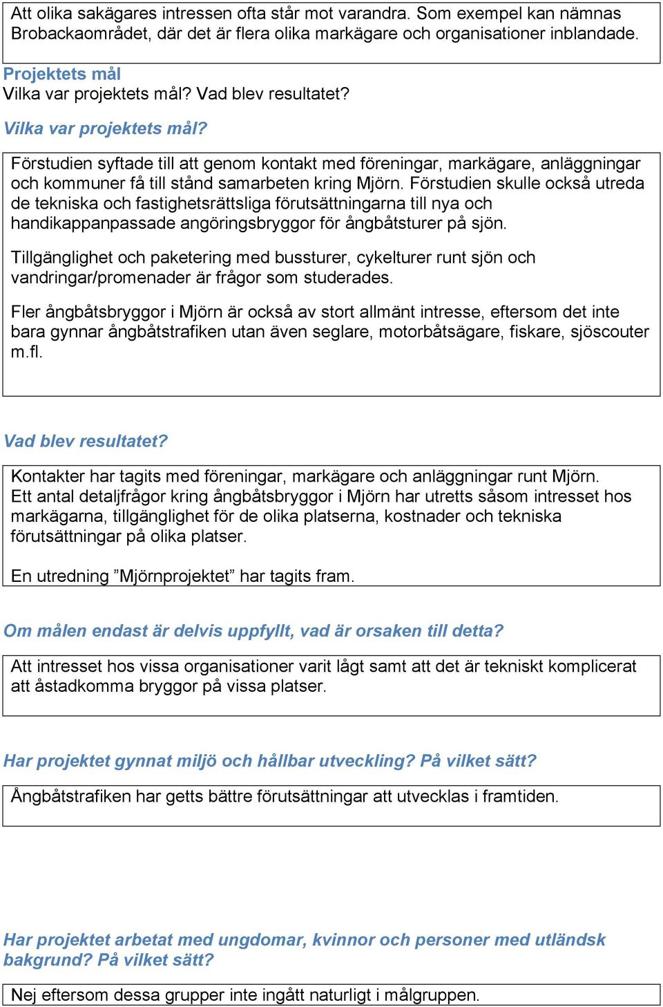 Förstudien skulle också utreda de tekniska och fastighetsrättsliga förutsättningarna till nya och handikappanpassade angöringsbryggor för ångbåtsturer på sjön.