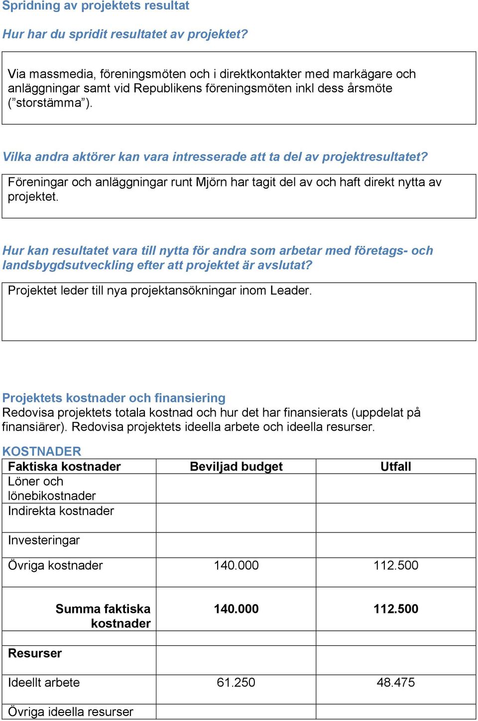 Vilka andra aktörer kan vara intresserade att ta del av projektresultatet? Föreningar och anläggningar runt Mjörn har tagit del av och haft direkt nytta av projektet.