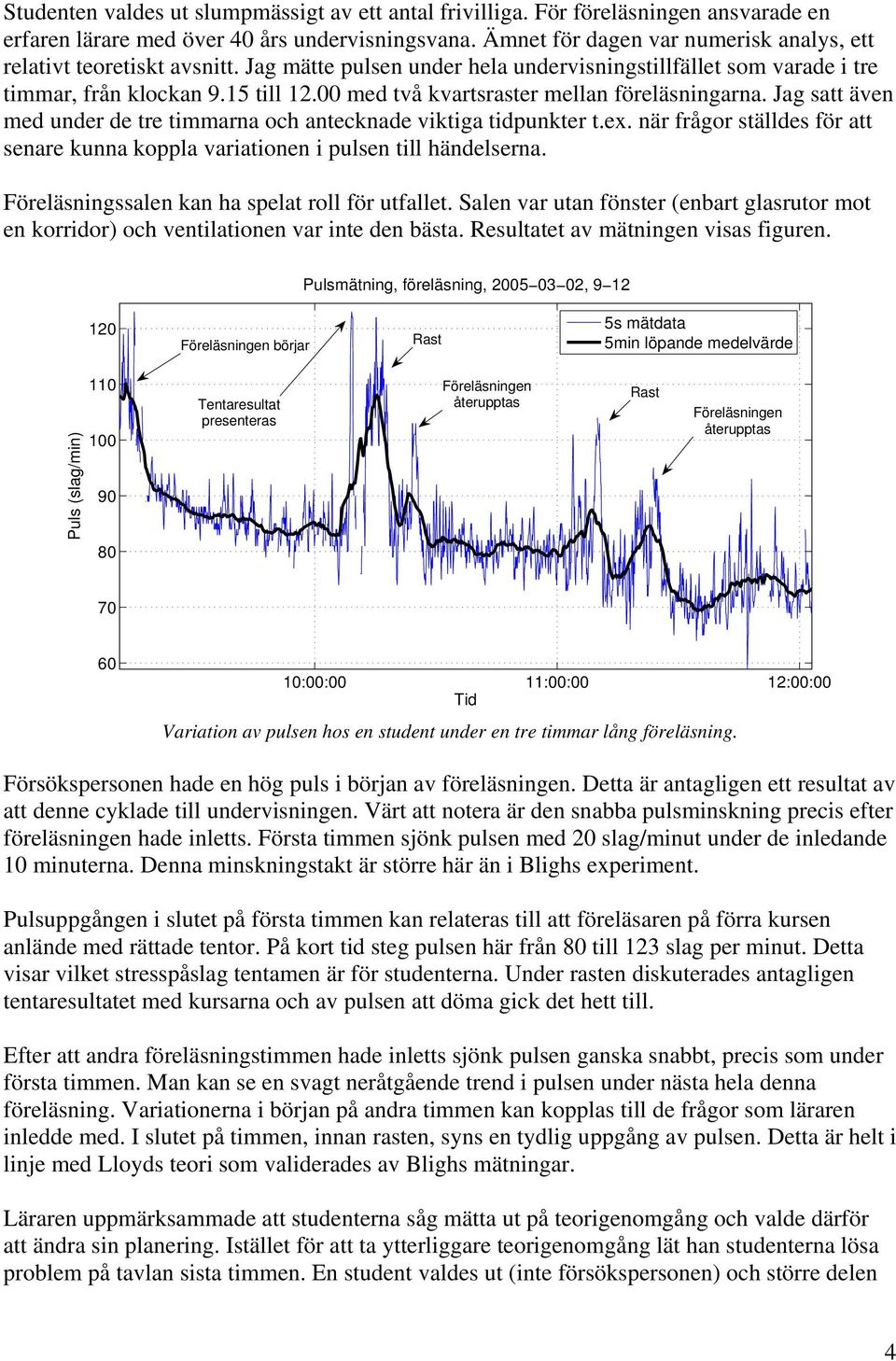 00 med två kvartsraster mellan föreläsningarna. Jag satt även med under de tre timmarna och antecknade viktiga tidpunkter t.ex.