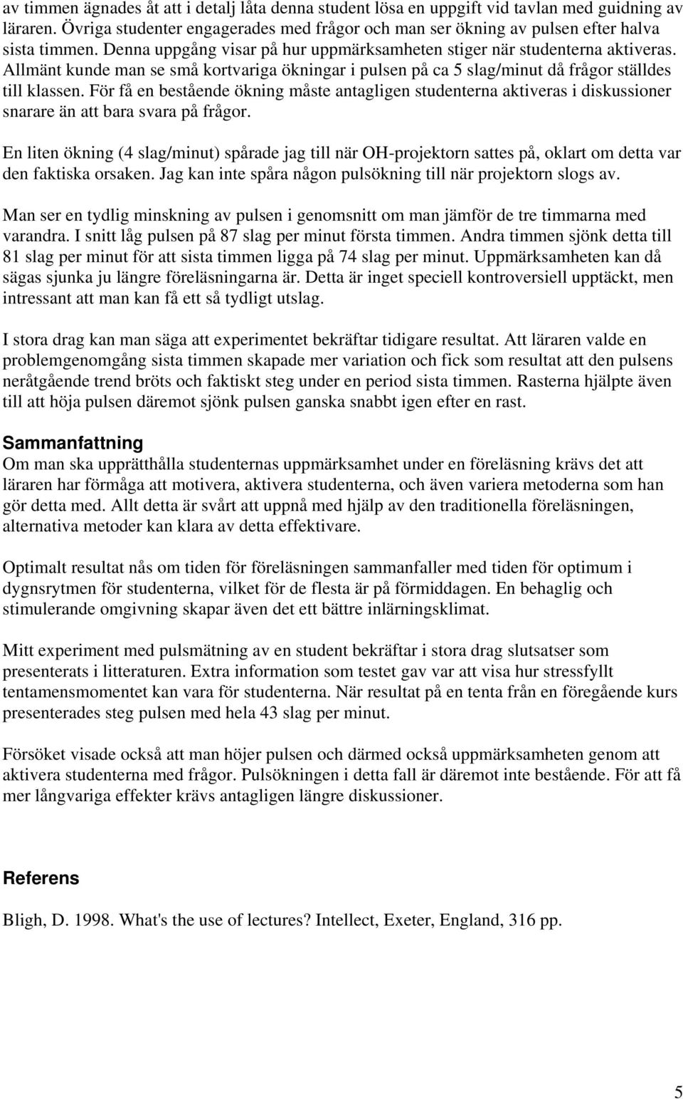 För få en bestående ökning måste antagligen studenterna aktiveras i diskussioner snarare än att bara svara på frågor.