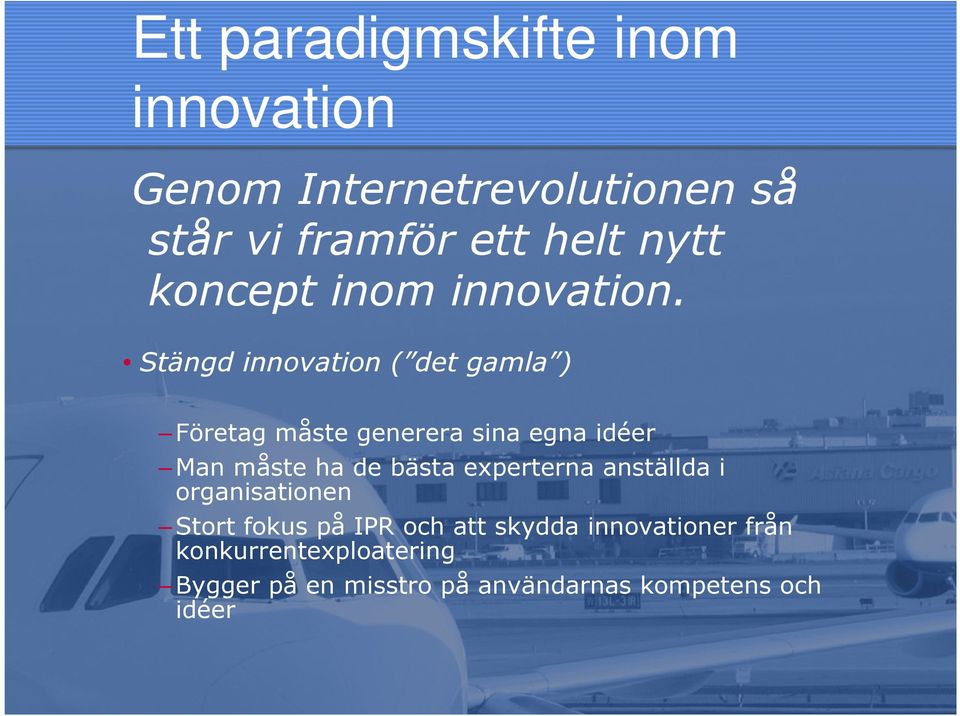 Stängd innovation ( det gamla ) Företag måste generera sina egna idéer Man måste ha de bästa