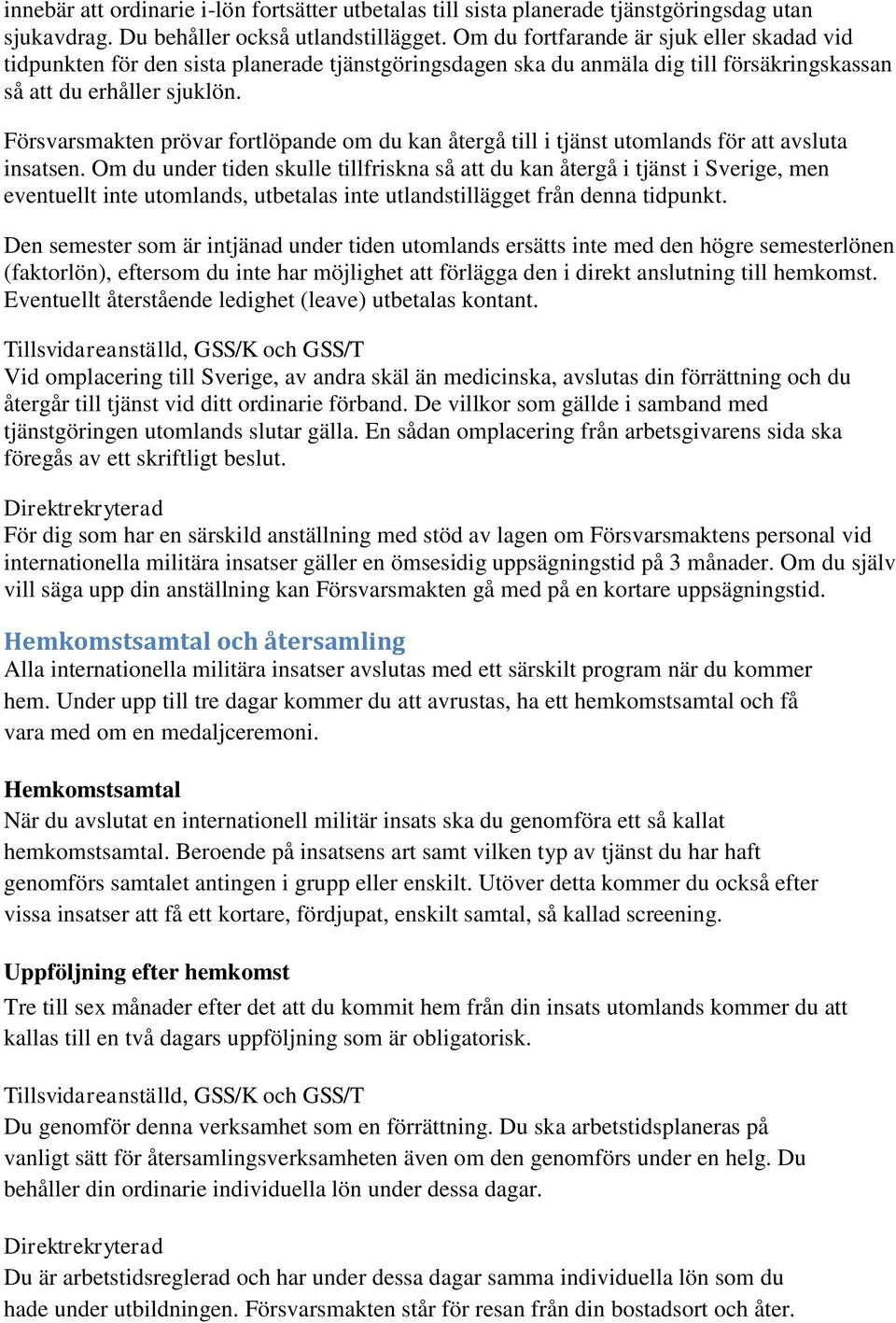 Försvarsmakten prövar fortlöpande om du kan återgå till i tjänst utomlands för att avsluta insatsen.