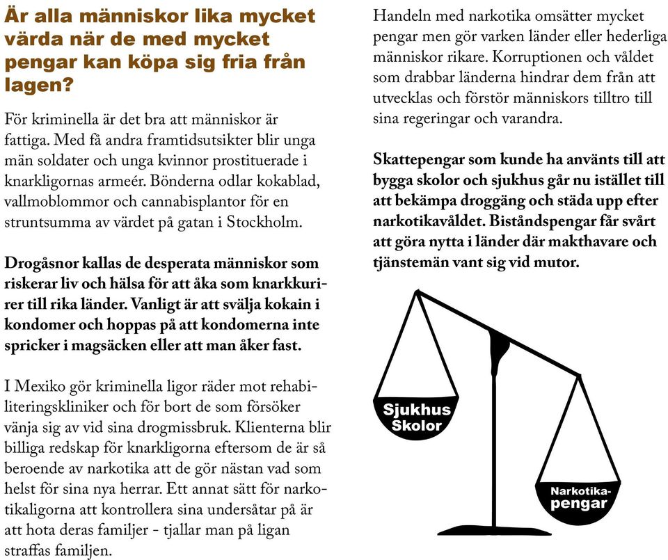 Bönderna odlar kokablad, vallmoblommor och cannabisplantor för en struntsumma av värdet på gatan i Stockholm.