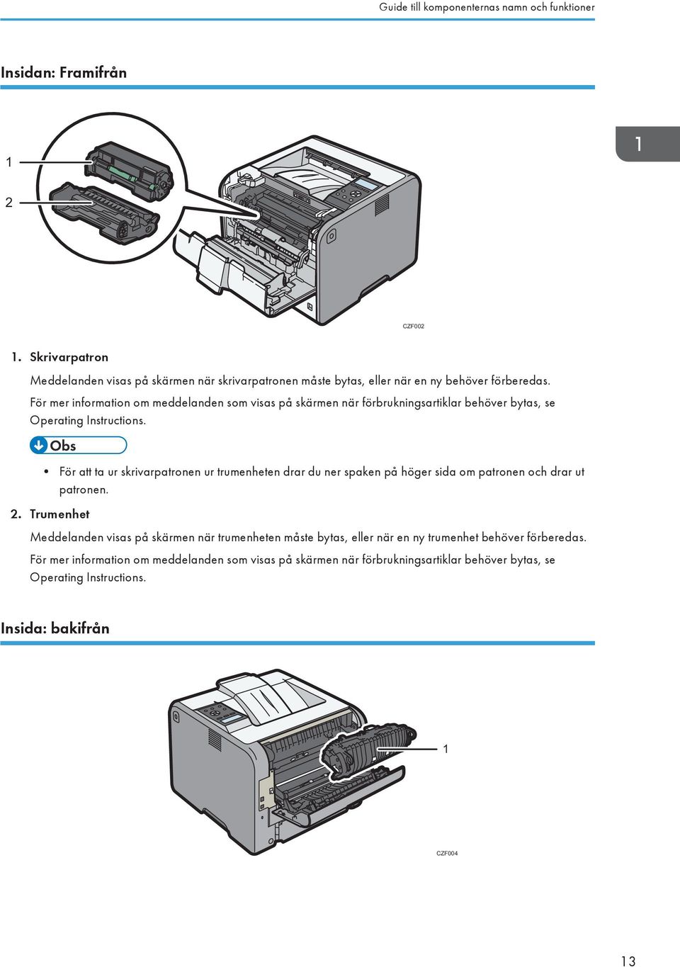 För mer information om meddelanden som visas på skärmen när förbrukningsartiklar behöver bytas, se Operating Instructions.