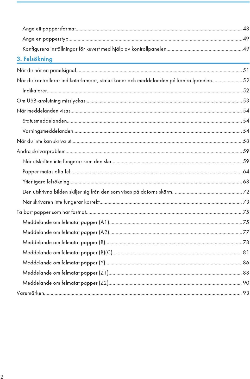 .. 54 Varningsmeddelanden... 54 När du inte kan skriva ut...58 Andra skrivarproblem... 59 När utskriften inte fungerar som den ska... 59 Papper matas ofta fel...64 Ytterligare felsökning.