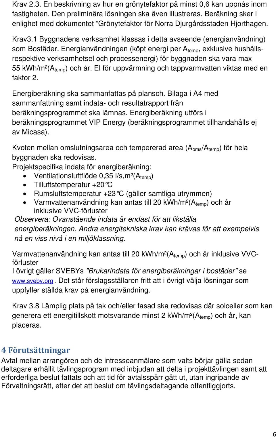 Energianvändningen (köpt energi per A temp, exklusive hushållsrespektive verksamhetsel och processenergi) för byggnaden ska vara max 55 kwh/m²(a temp ) och år.