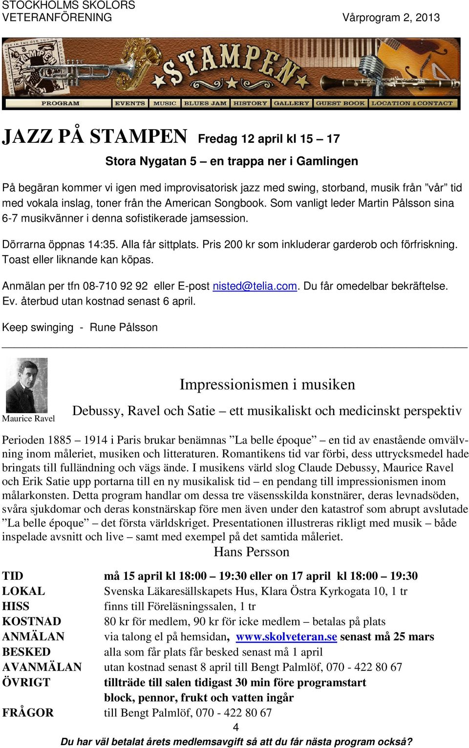 Pris 200 kr som inkluderar garderob och förfriskning. Toast eller liknande kan köpas. Anmälan per tfn 08-710 92 92 eller E-post nisted@telia.com. Du får omedelbar bekräftelse. Ev.