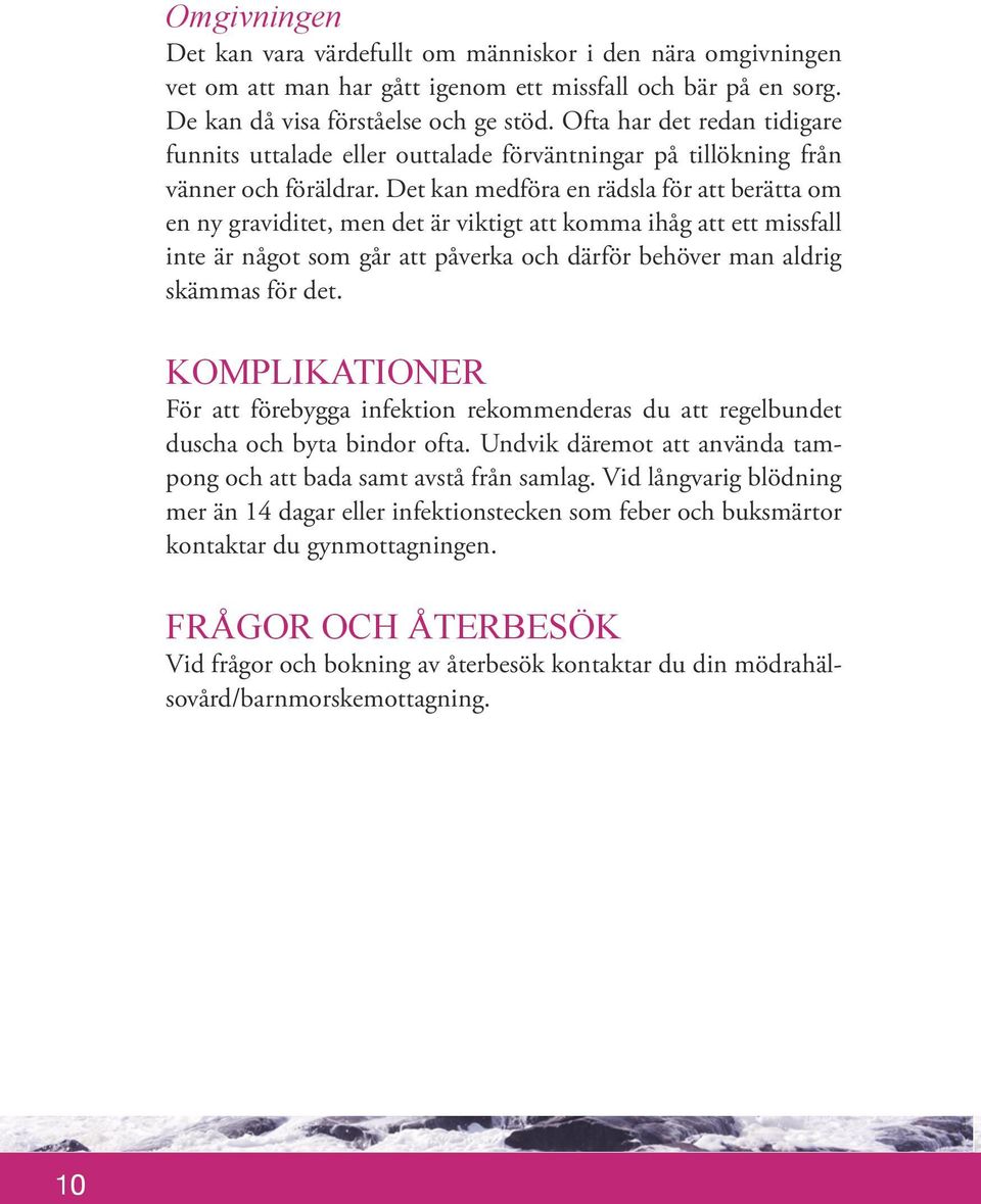 Det kan medföra en rädsla för att berätta om en ny graviditet, men det är viktigt att komma ihåg att ett missfall inte är något som går att påverka och därför behöver man aldrig skämmas för det.