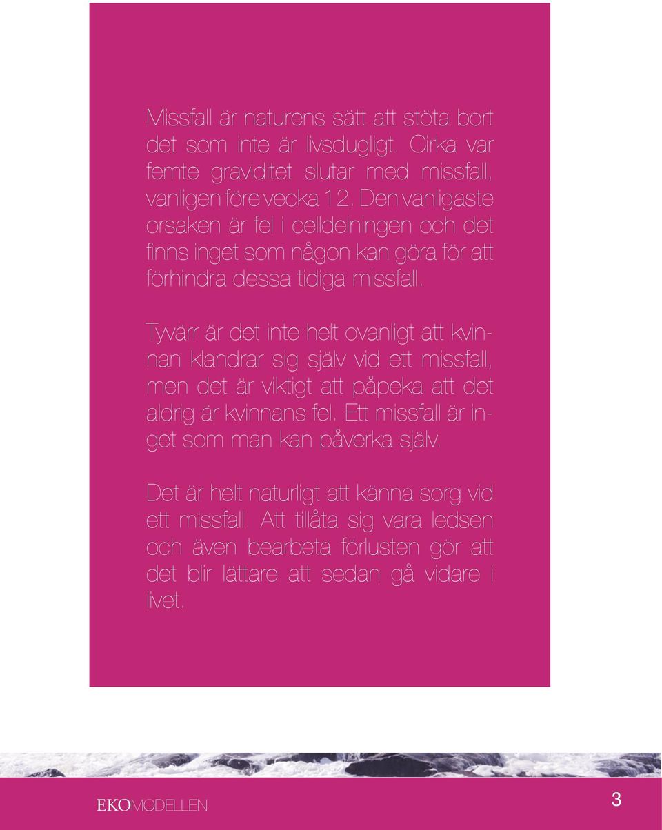 Tyvärr är det inte helt ovanligt att kvinnan klandrar sig själv vid ett missfall, men det är viktigt att påpeka att det aldrig är kvinnans fel.