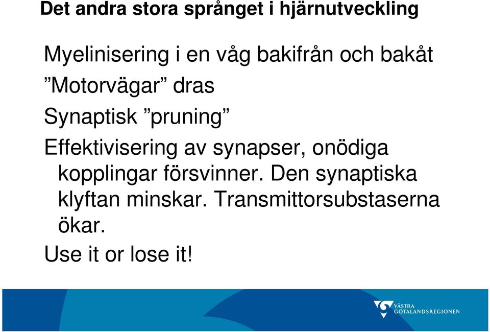 Effektivisering av synapser, onödiga kopplingar försvinner.