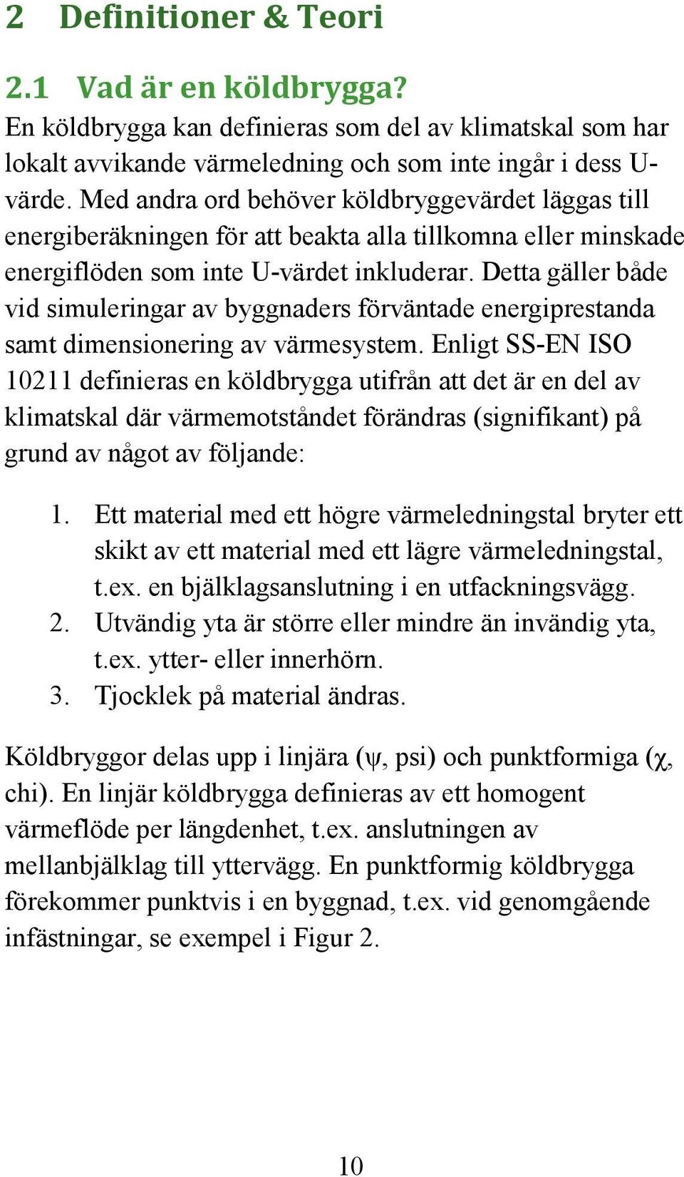 Detta gäller både vid simuleringar av byggnaders förväntade energiprestanda samt dimensionering av värmesystem.