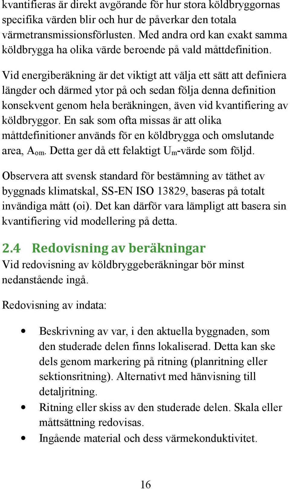 Vid energiberäkning är det viktigt att välja ett sätt att definiera längder och därmed ytor på och sedan följa denna definition konsekvent genom hela beräkningen, även vid kvantifiering av