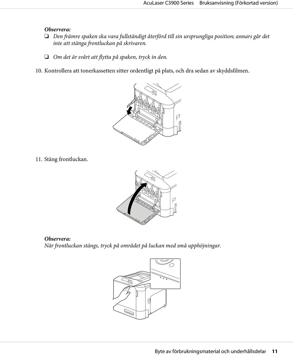 Kontrollera att tonerkassetten sitter ordentligt på plats, och dra sedan av skyddsfilmen. 11.