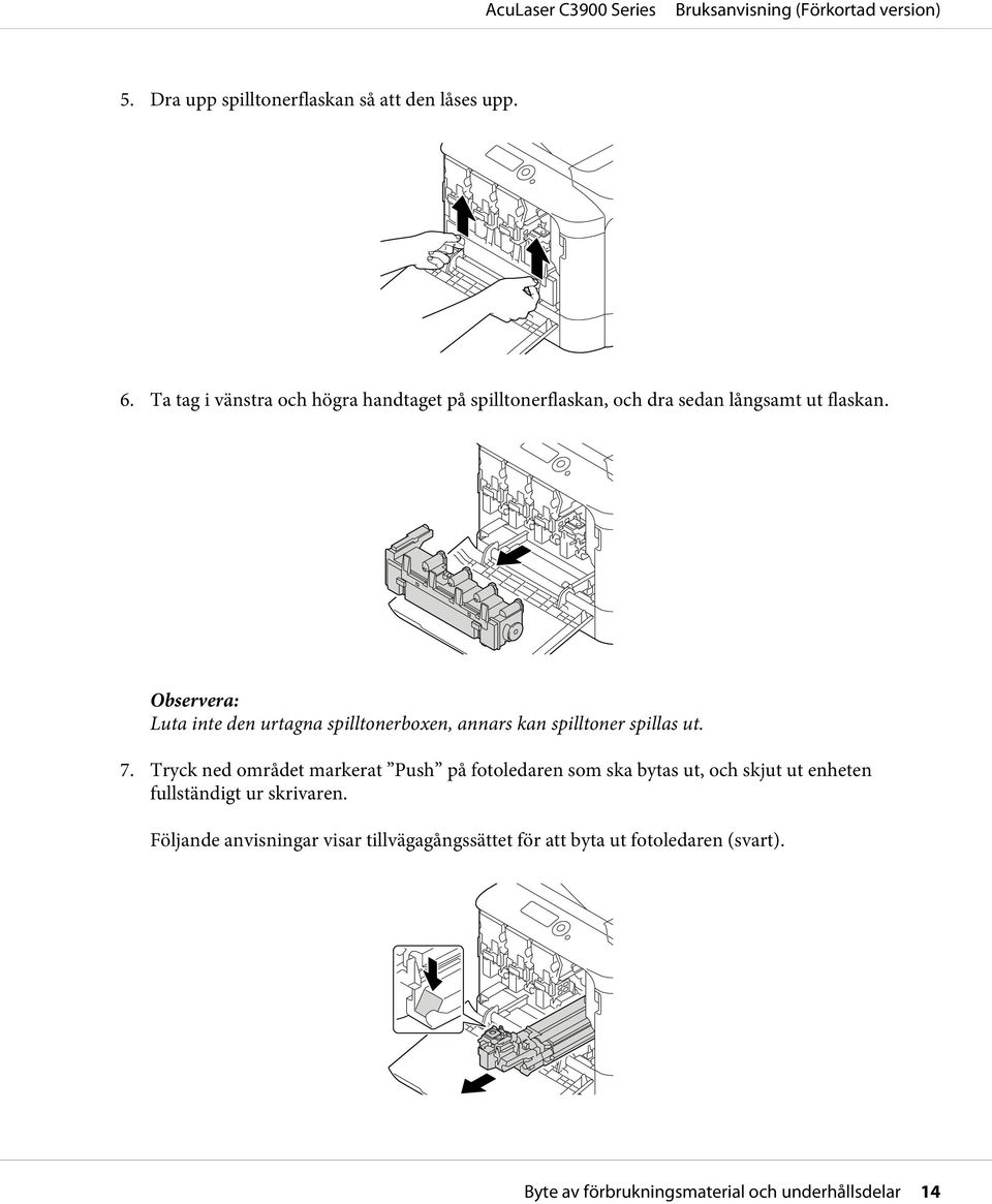 Luta inte den urtagna spilltonerboxen, annars kan spilltoner spillas ut. 7.