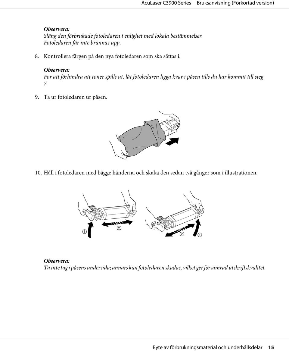 För att förhindra att toner spills ut, låt fotoledaren ligga kvar i påsen tills du har kommit till steg 7. 9. Ta ur fotoledaren ur påsen.