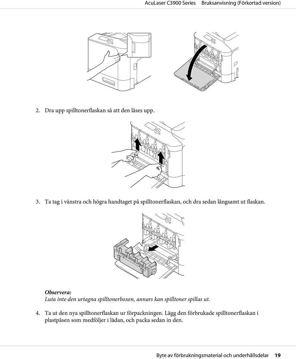 Luta inte den urtagna spilltonerboxen, annars kan spilltoner spillas ut. 4.