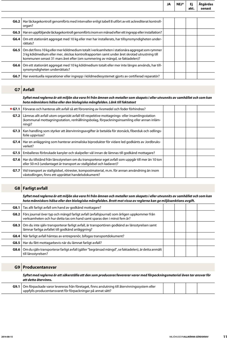 Om det finns 10 kg eller mer köldmedium totalt i verksamheten i stationära aggregat som rymmer 3 kg köldmedium eller mer, skickas kontrollrapporten samt under året skrotad utrustning till kommunen