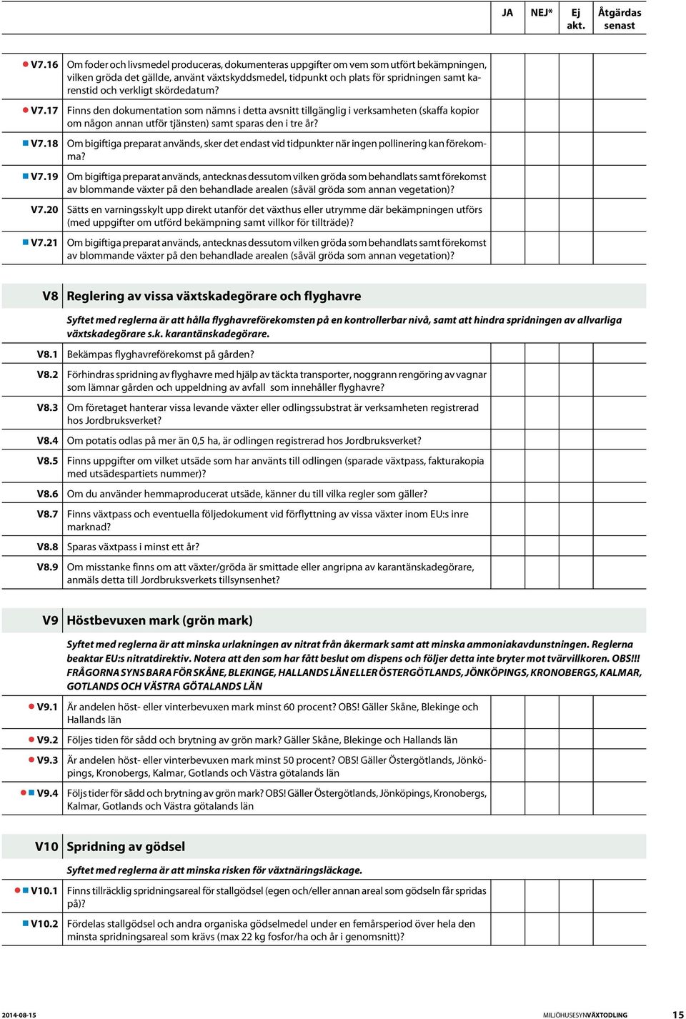 verkligt skördedatum? Finns den dokumentation som nämns i detta avsnitt tillgänglig i verksamheten (skaffa kopior om någon annan utför tjänsten) samt sparas den i tre år?