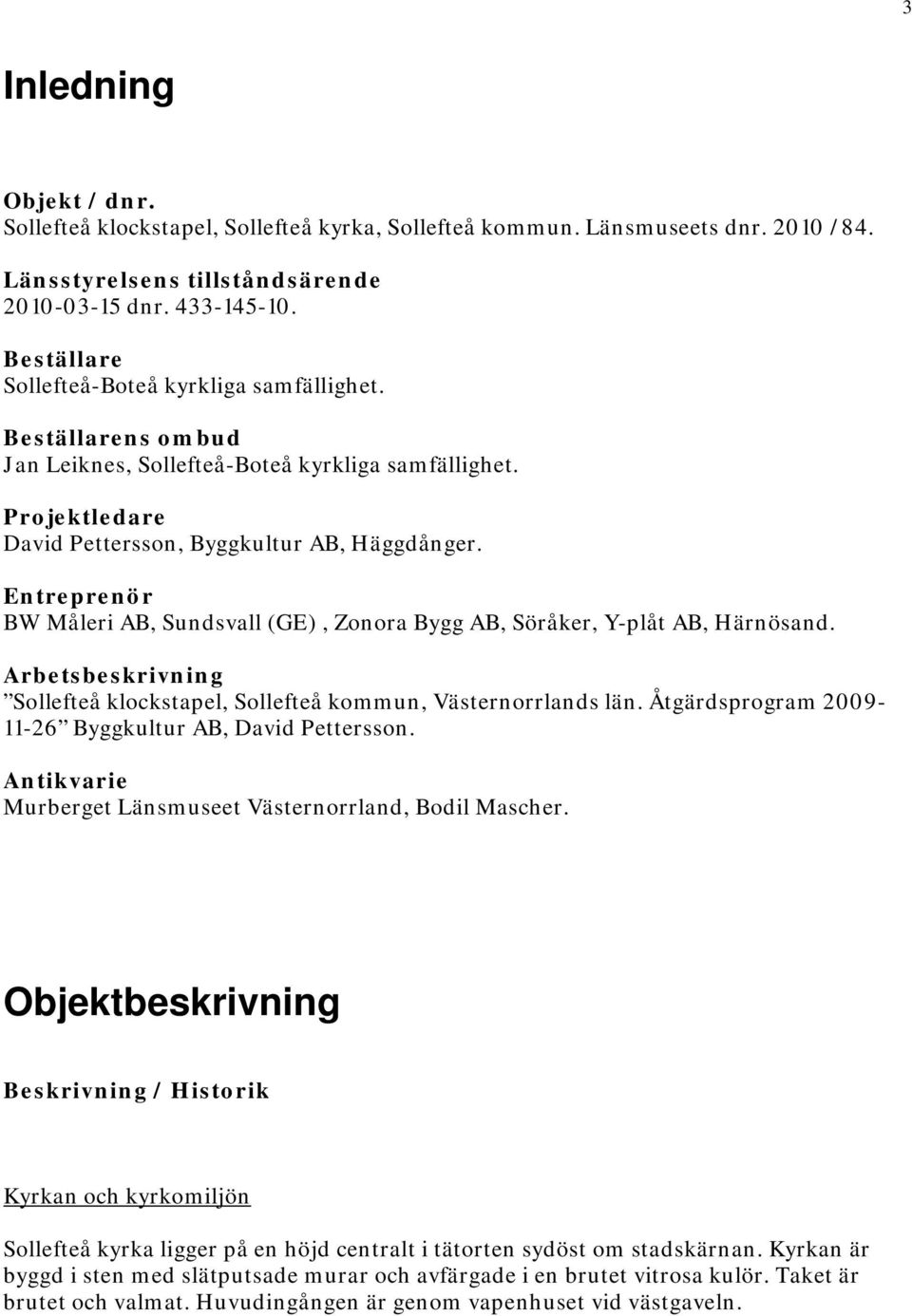 Entreprenör BW Måleri AB, Sundsvall (GE), Zonora Bygg AB, Söråker, Y-plåt AB, Härnösand. Arbetsbeskrivning Sollefteå klockstapel, Sollefteå kommun, Västernorrlands län.