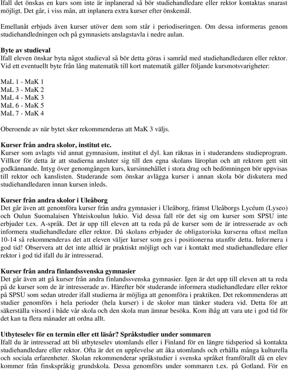 Byte av studieval Ifall eleven önskar byta något studieval så bör detta göras i samråd med studiehandledaren eller rektor.